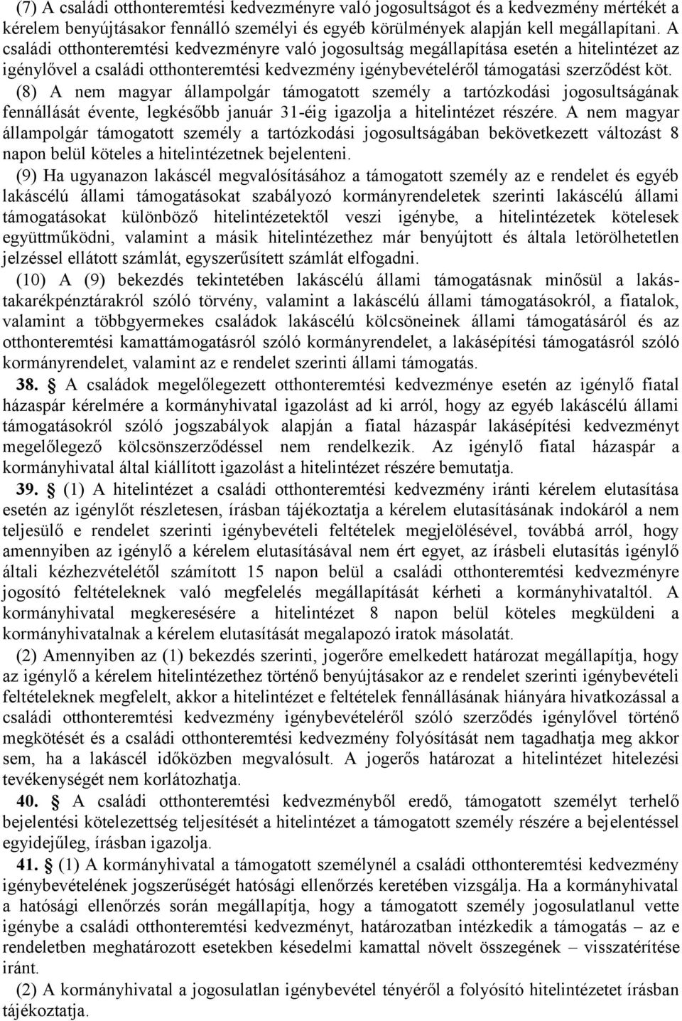 (8) A nem magyar állampolgár támogatott személy a tartózkodási jogosultságának fennállását évente, legkésőbb január 31-éig igazolja a hitelintézet részére.