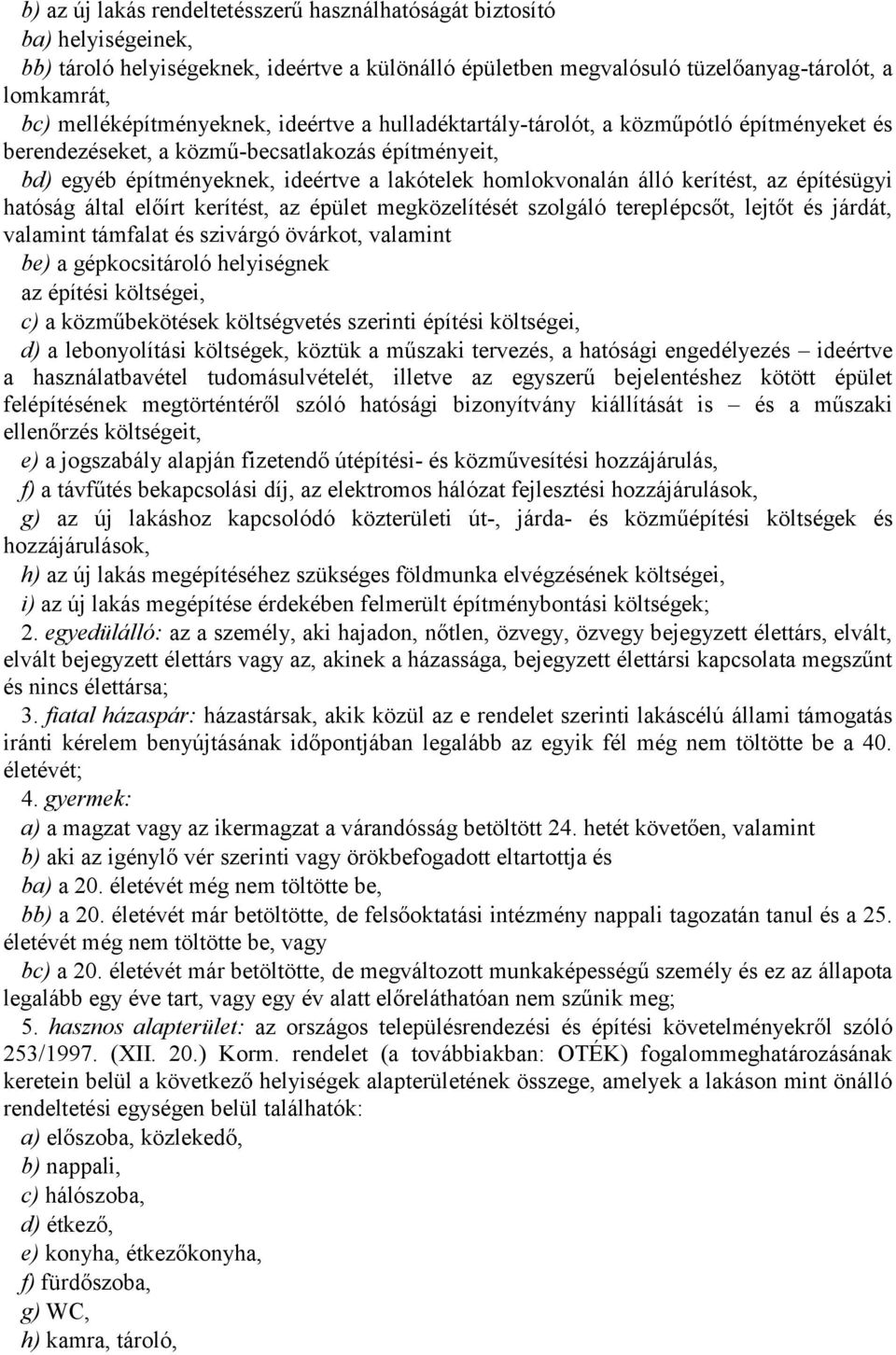 álló kerítést, az építésügyi hatóság által előírt kerítést, az épület megközelítését szolgáló tereplépcsőt, lejtőt és járdát, valamint támfalat és szivárgó övárkot, valamint be) a gépkocsitároló