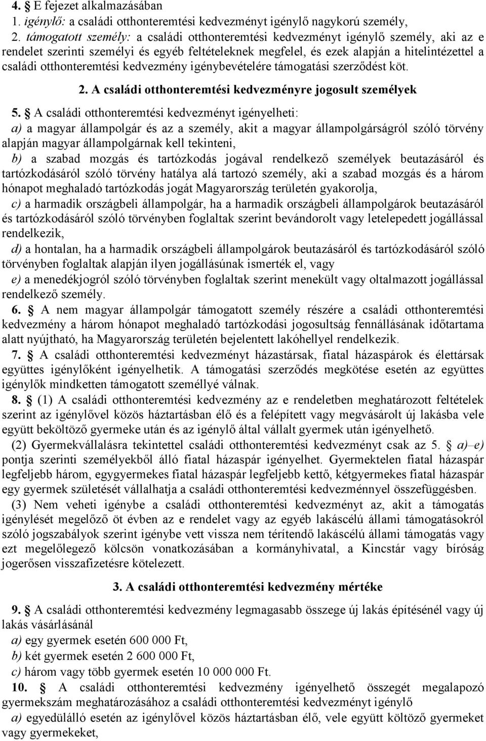 otthonteremtési kedvezmény igénybevételére támogatási szerződést köt. 2. A családi otthonteremtési kedvezményre jogosult személyek 5.