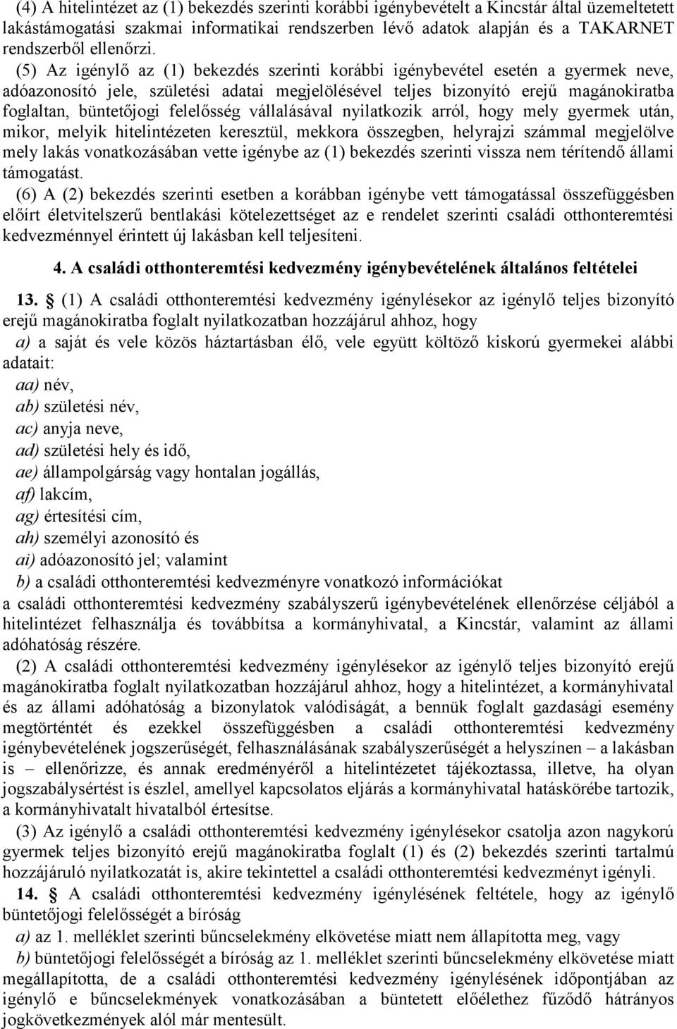 (5) Az igénylő az (1) bekezdés szerinti korábbi igénybevétel esetén a gyermek neve, adóazonosító jele, születési adatai megjelölésével teljes bizonyító erejű magánokiratba foglaltan, büntetőjogi