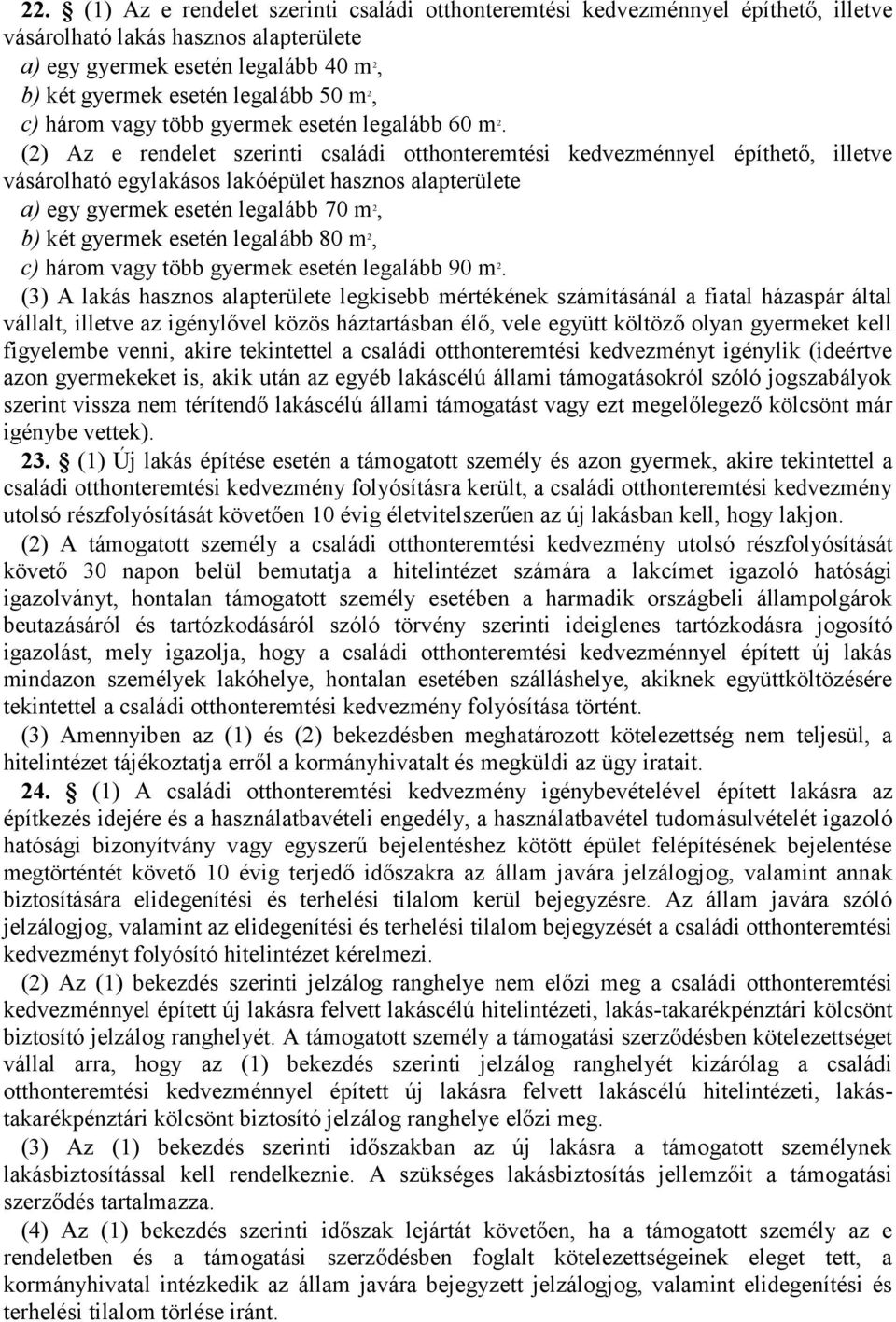 (2) Az e rendelet szerinti családi otthonteremtési kedvezménnyel építhető, illetve vásárolható egylakásos lakóépület hasznos alapterülete a) egy gyermek esetén legalább 70 m 2, b) két gyermek esetén