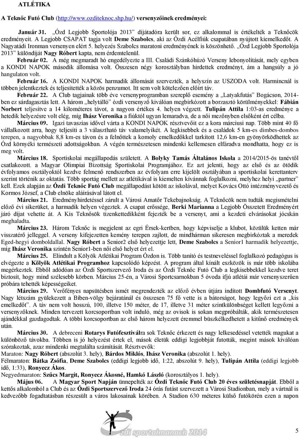 Ózd Legjobb Sportolója 2013 különdíját Nagy Róbert kapta, nem érdemtelenül. Február 02. A még megmaradt hó engedélyezte a III.