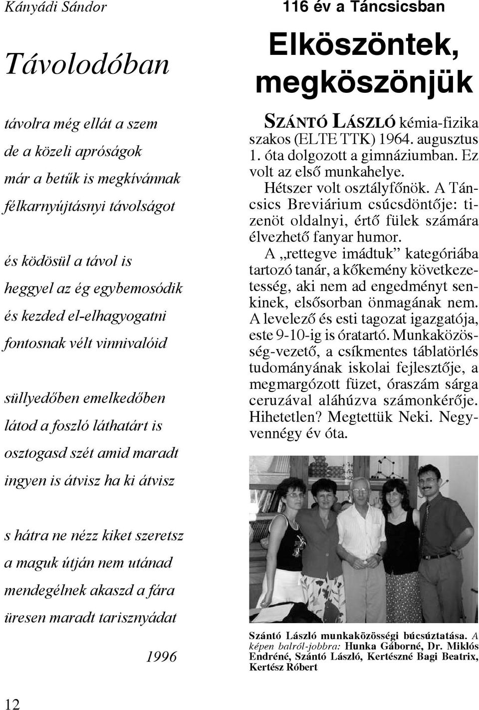 Sz á n t ó Lá s z l ó kémia-fizika szakos (ELTE TTK) 1964. augusztus 1. óta dolgozott a gimnáziumban. Ez volt az első munkahelye. Hétszer volt osztályfőnök.