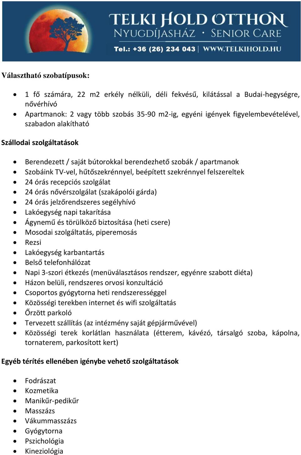 ővérszolgálat szakápolói gárda 4 órás jelzőredszeres segélyhívó Lakóegység napi takarítása Ágyeű és törülköző iztosítása heti sere Mosodai szolgáltatás, piperemosás Rezsi Lakóegység karbantartás