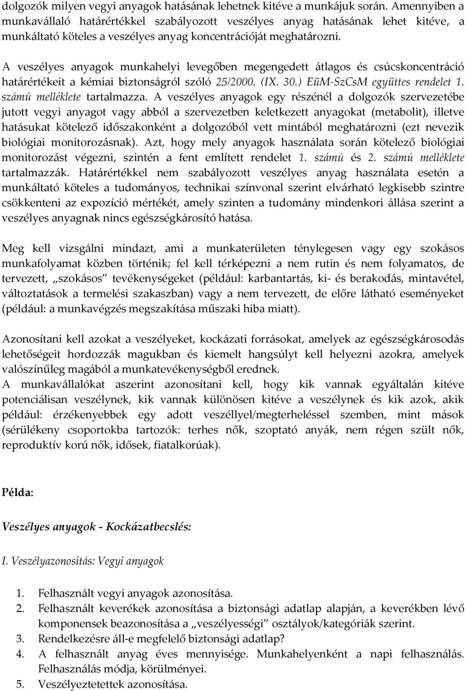 A veszélyes anyagok munkahelyi levegőben megengedett átlagos és csúcskoncentráció határértékeit a kémiai biztonságról szóló 25/2000. (IX. 30.) EüM-SzCsM együttes rendelet 1.