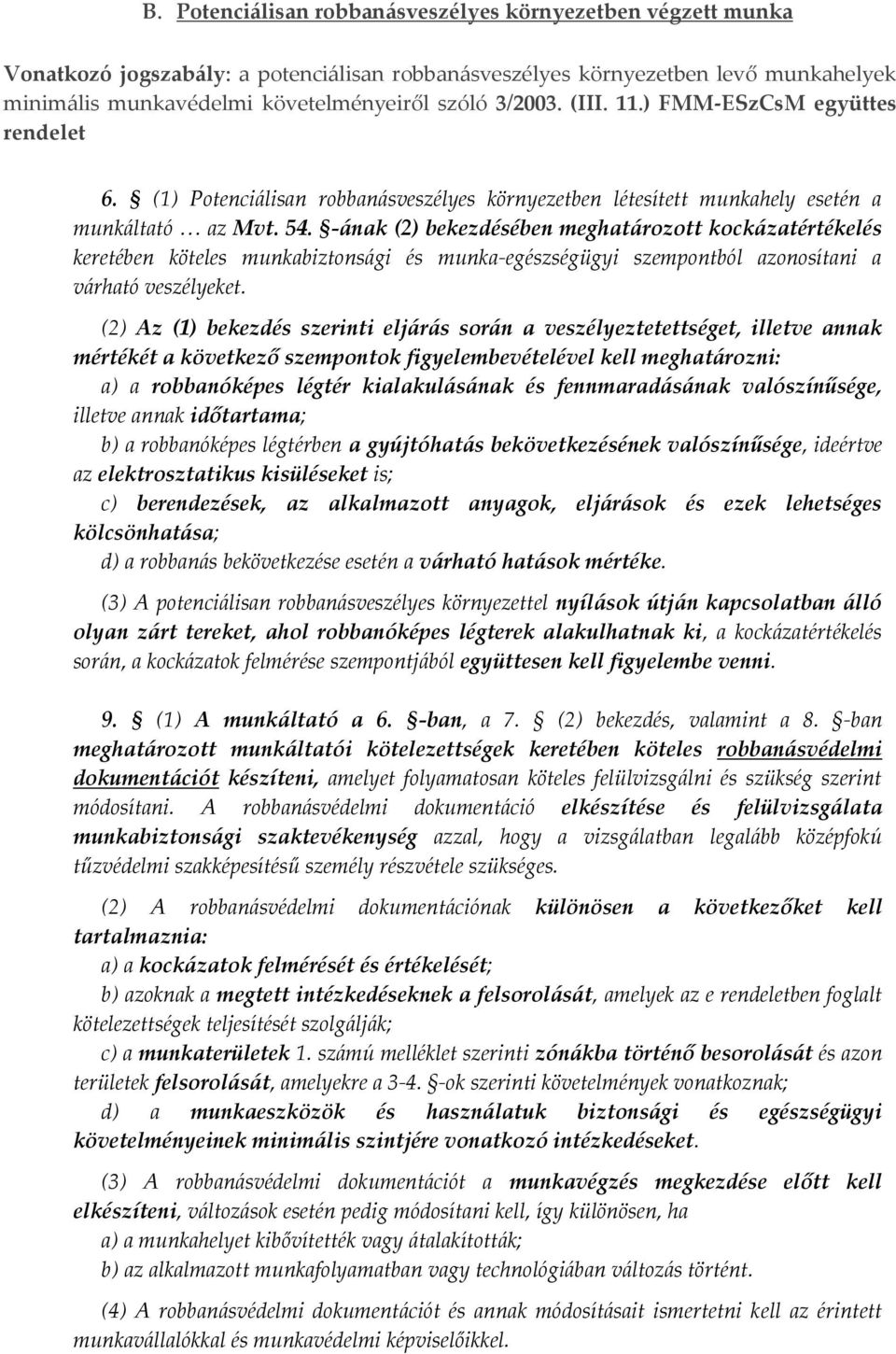 -ának (2) bekezdésében meghatározott kockázatértékelés keretében köteles munkabiztonsági és munka-egészségügyi szempontból azonosítani a várható veszélyeket.