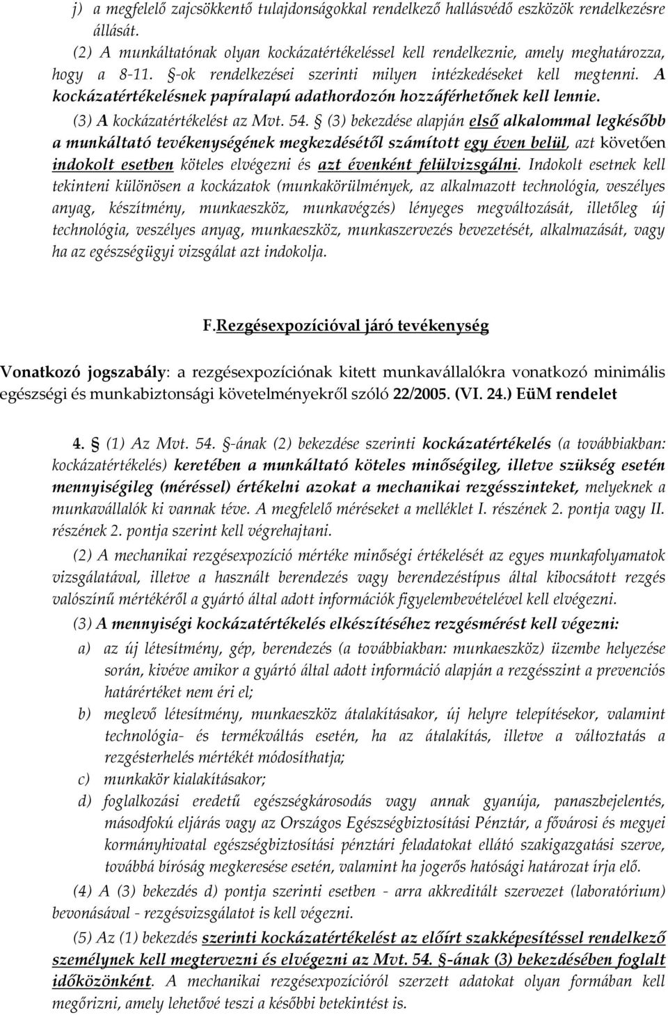 (3) bekezdése alapján első alkalommal legkésőbb a munkáltató tevékenységének megkezdésétől számított egy éven belül, azt követően indokolt esetben köteles elvégezni és azt évenként felülvizsgálni.