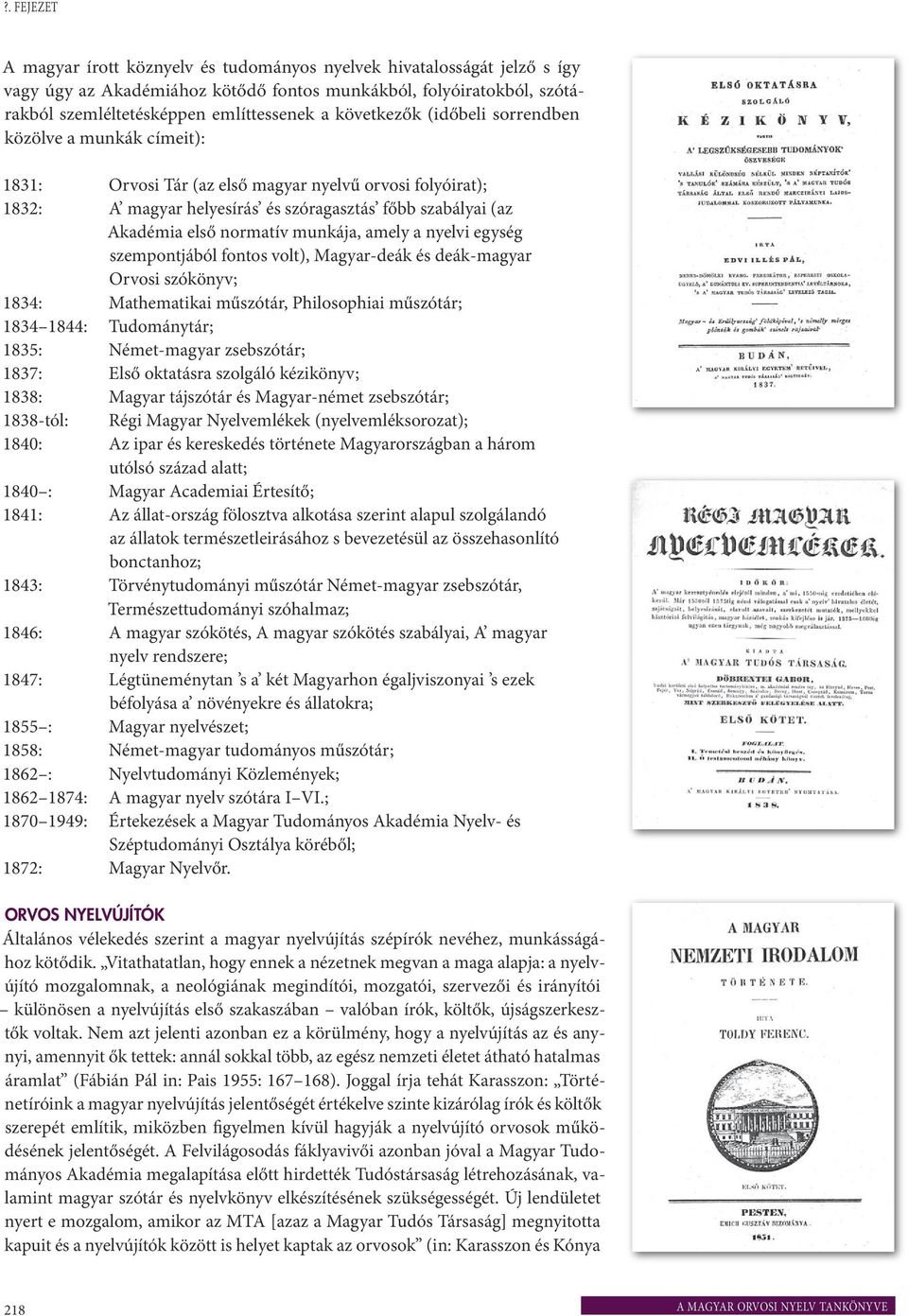 munkája, amely a nyelvi egység szempontjából fontos volt), Magyar-deák és deák-magyar Orvosi szókönyv; 1834: Mathematikai műszótár, Philosophiai műszótár; 1834 1844: Tudománytár; 1835: Német-magyar