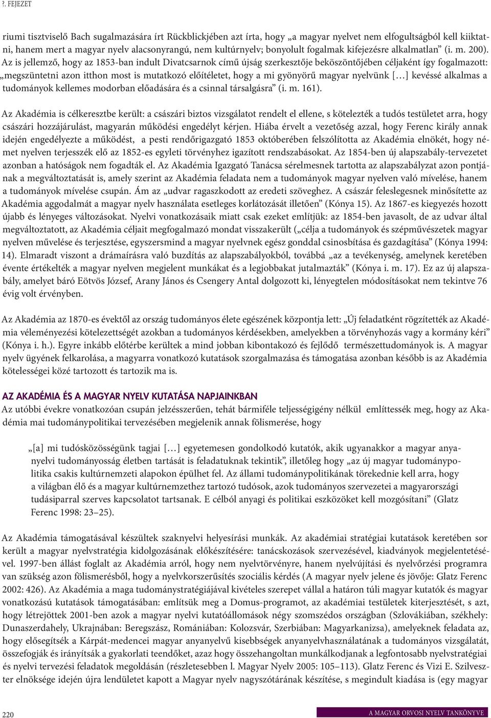 Az is jellemző, hogy az 1853-ban indult Divatcsarnok című újság szerkesztője beköszöntőjében céljaként így fogalmazott: megszüntetni azon itthon most is mutatkozó előítéletet, hogy a mi gyönyörű