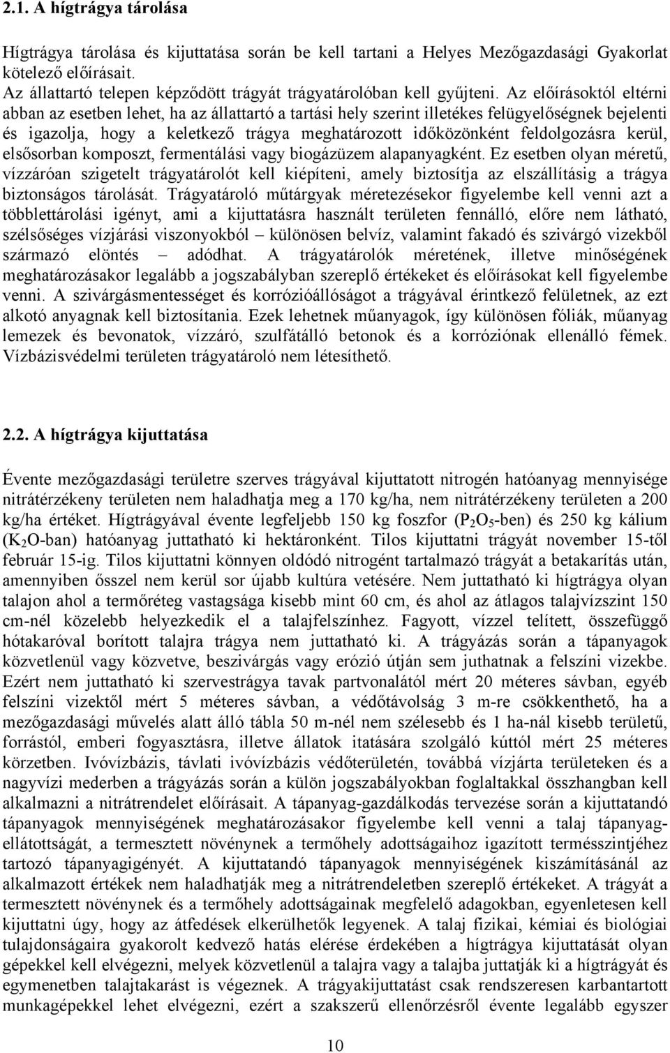 Az előírásoktól eltérni abban az esetben lehet, ha az állattartó a tartási hely szerint illetékes felügyelőségnek bejelenti és igazolja, hogy a keletkező trágya meghatározott időközönként