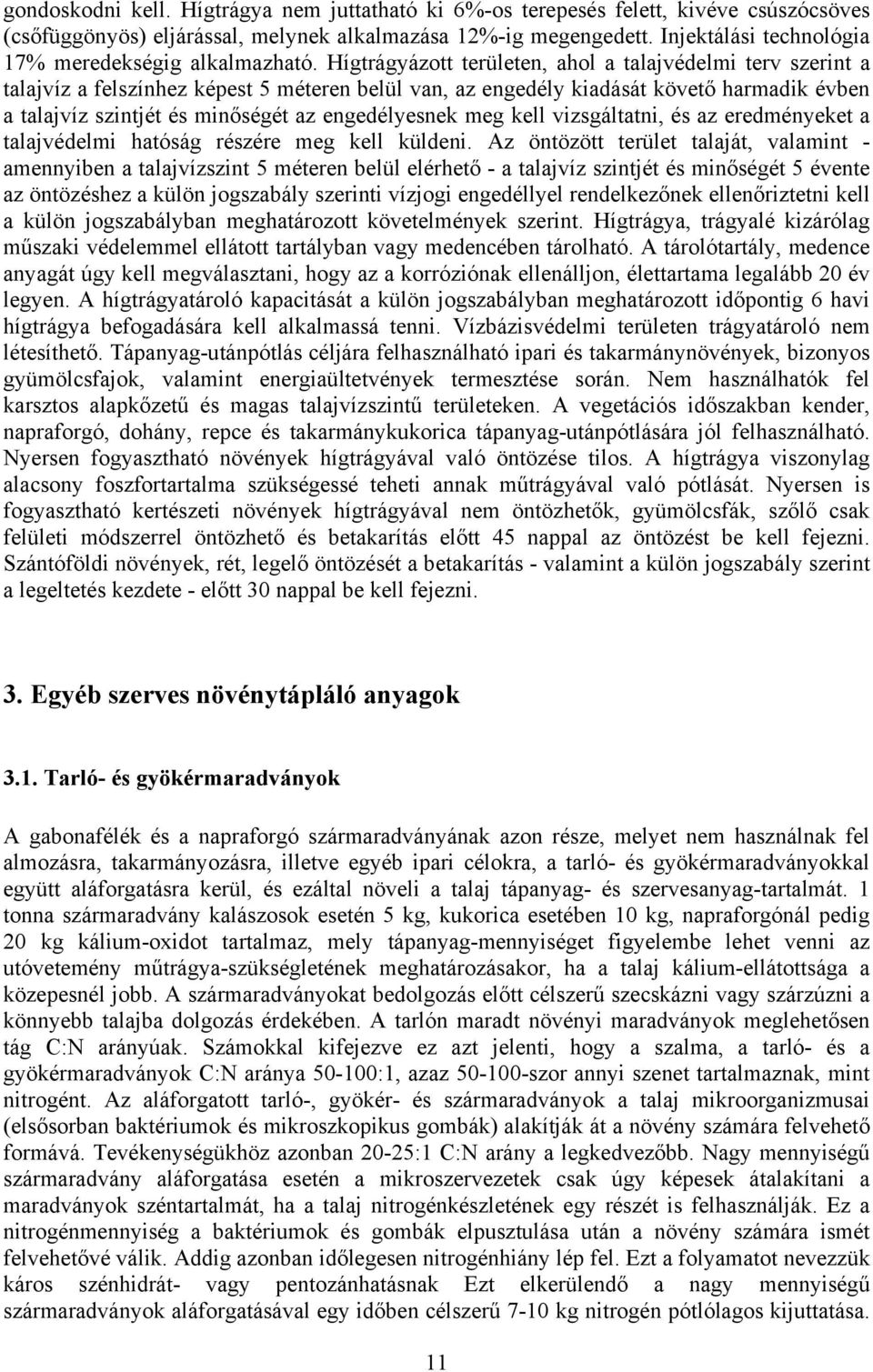 Hígtrágyázott területen, ahol a talajvédelmi terv szerint a talajvíz a felszínhez képest 5 méteren belül van, az engedély kiadását követő harmadik évben a talajvíz szintjét és minőségét az