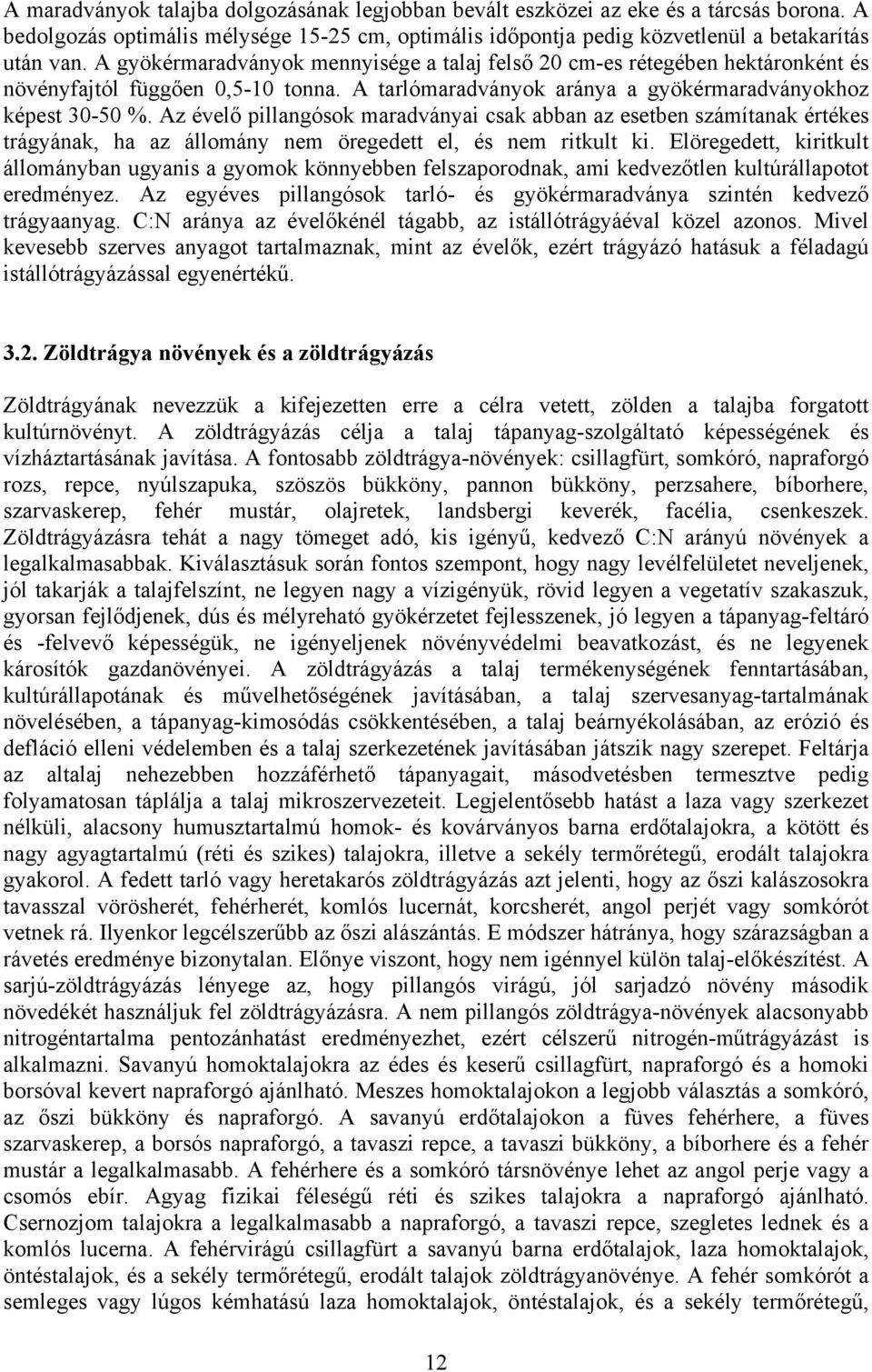 Az évelő pillangósok maradványai csak abban az esetben számítanak értékes trágyának, ha az állomány nem öregedett el, és nem ritkult ki.