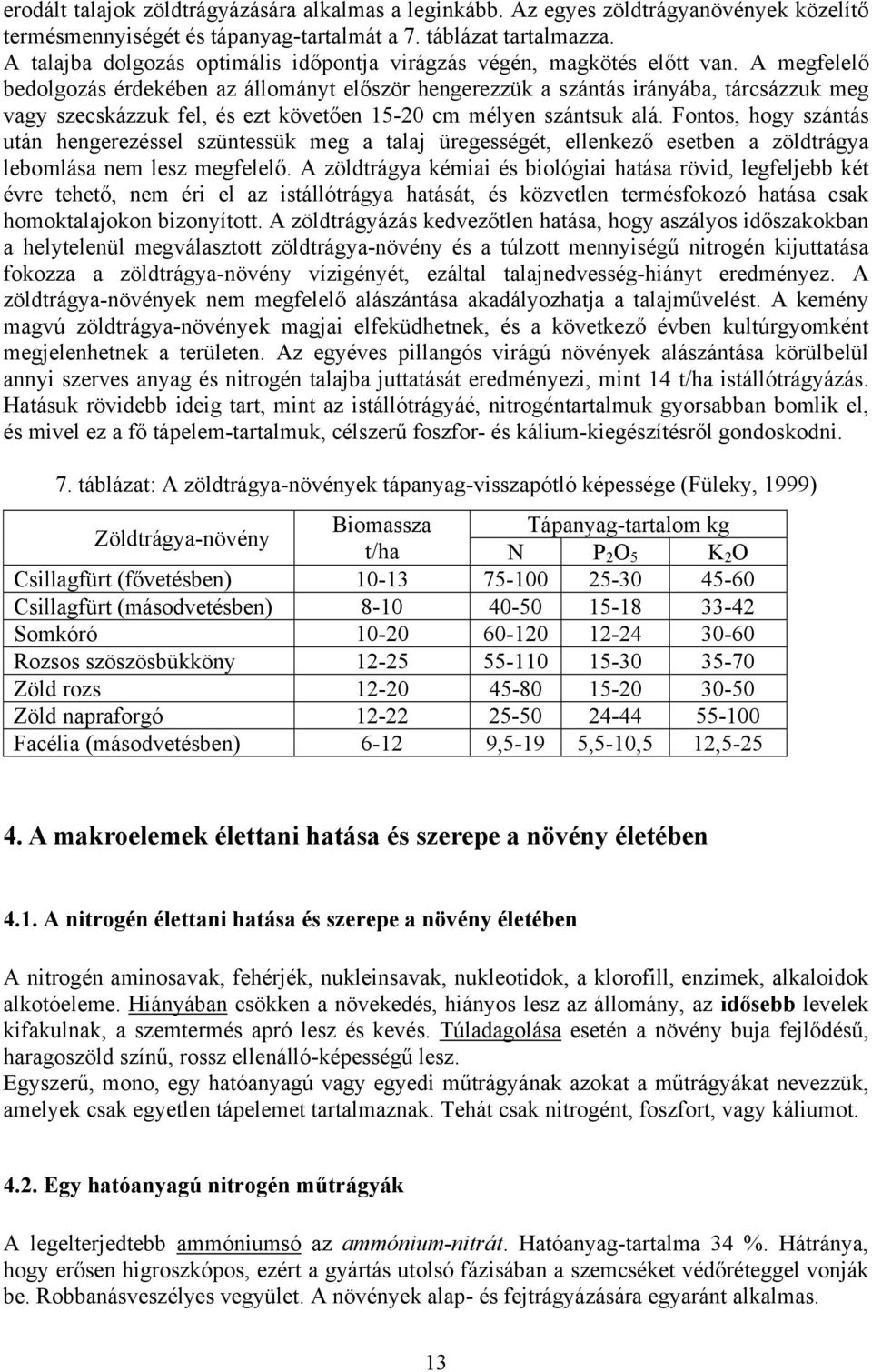 A megfelelő bedolgozás érdekében az állományt először hengerezzük a szántás irányába, tárcsázzuk meg vagy szecskázzuk fel, és ezt követően 15-20 cm mélyen szántsuk alá.