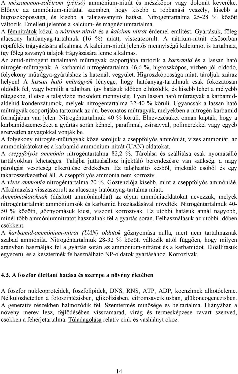 Emellett jelentős a kalcium- és magnéziumtartalma. A fémnitrátok közül a nátrium-nitrát és a kalcium-nitrát érdemel említést. Gyártásuk, főleg alacsony hatóanyag-tartalmuk (16 %) miatt, visszaszorult.