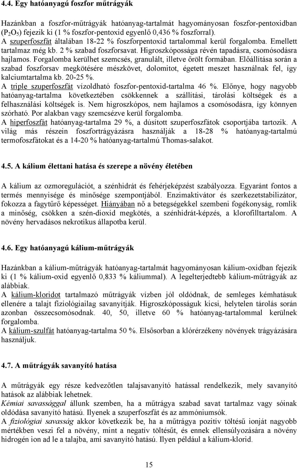 Forgalomba kerülhet szemcsés, granulált, illetve őrölt formában. Előállítása során a szabad foszforsav megkötésére mészkövet, dolomitot, égetett meszet használnak fel, így kalciumtartalma kb. 20-25 %.