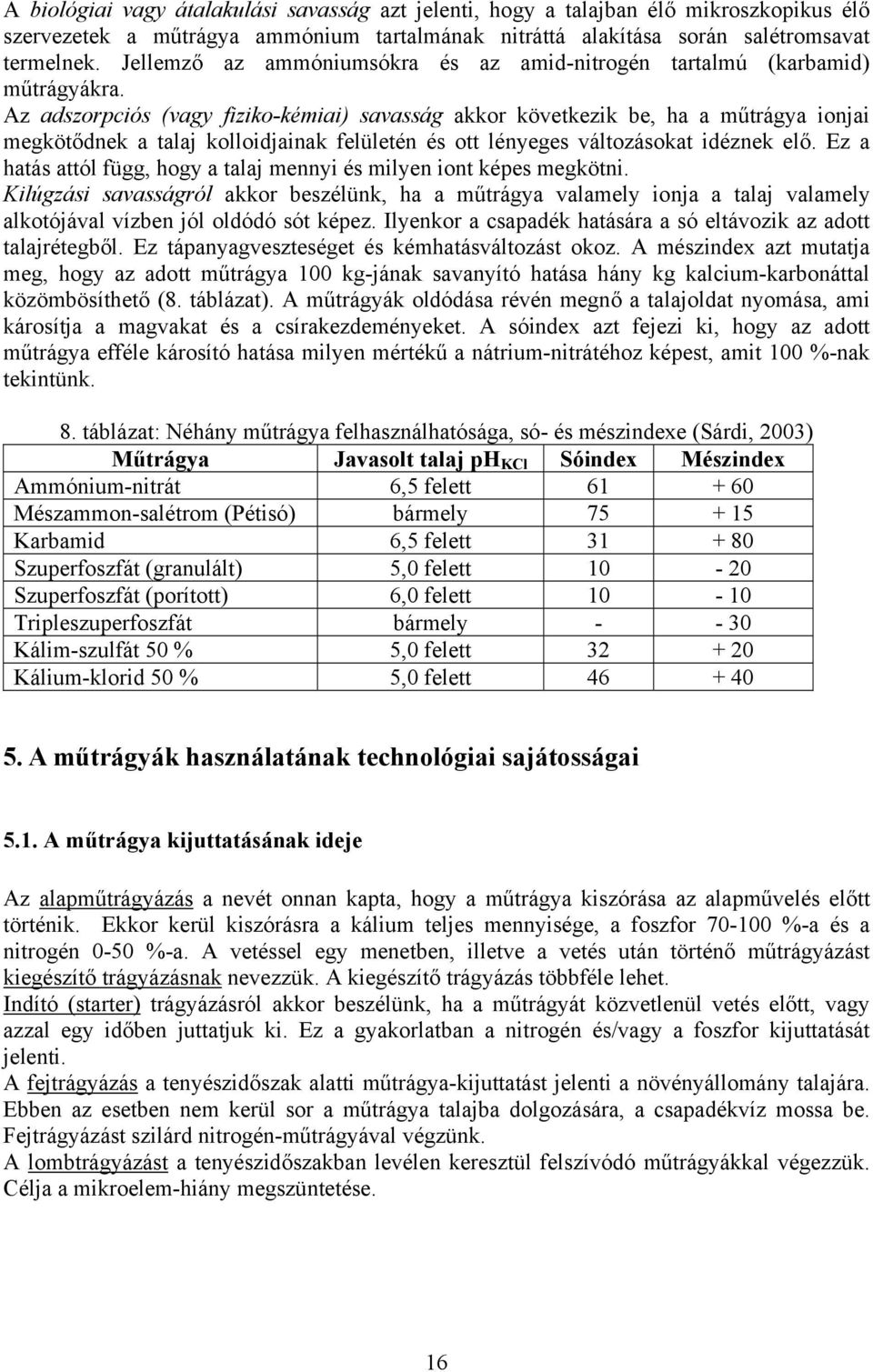 Az adszorpciós (vagy fiziko-kémiai) savasság akkor következik be, ha a műtrágya ionjai megkötődnek a talaj kolloidjainak felületén és ott lényeges változásokat idéznek elő.