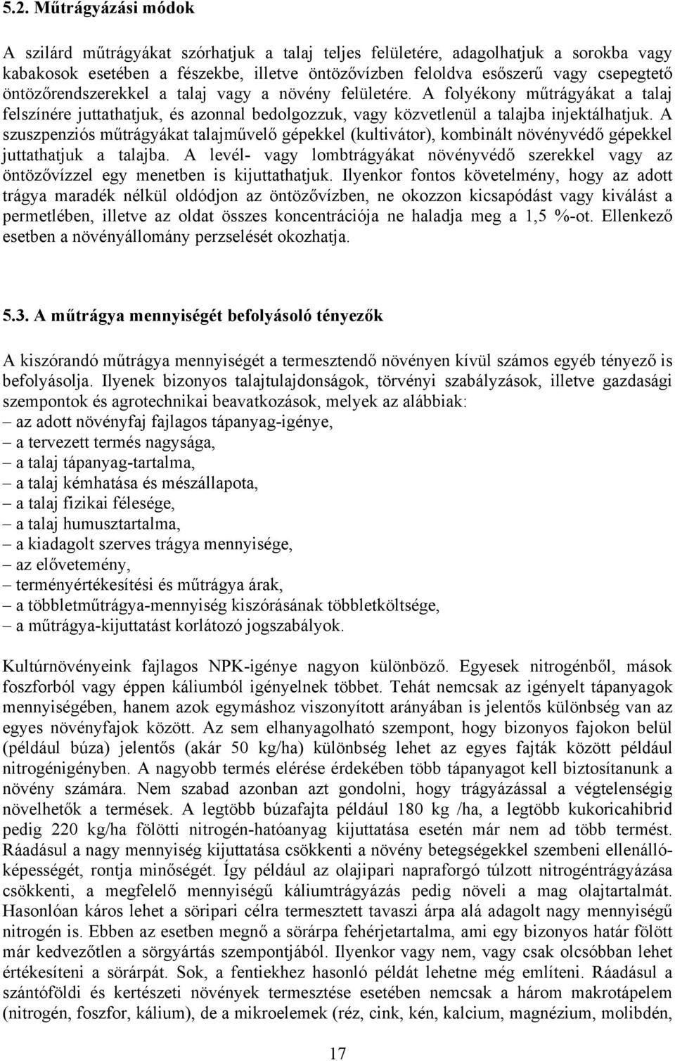 A szuszpenziós műtrágyákat talajművelő gépekkel (kultivátor), kombinált növényvédő gépekkel juttathatjuk a talajba.