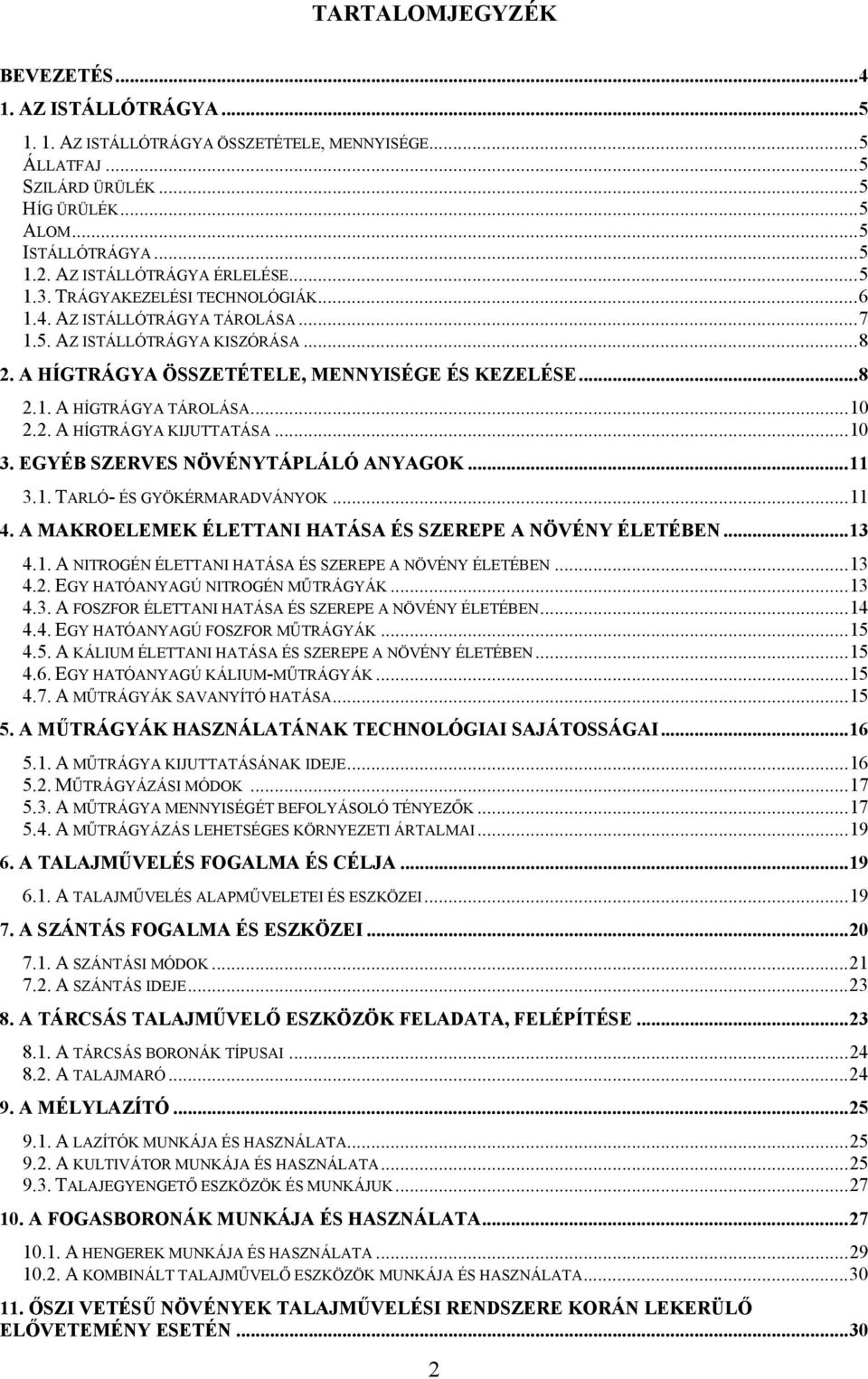 .. 10 2.2. A HÍGTRÁGYA KIJUTTATÁSA... 10 3. EGYÉB SZERVES NÖVÉNYTÁPLÁLÓ ANYAGOK... 11 3.1. TARLÓ- ÉS GYÖKÉRMARADVÁNYOK... 11 4. A MAKROELEMEK ÉLETTANI HATÁSA ÉS SZEREPE A NÖVÉNY ÉLETÉBEN... 13 4.1. A NITROGÉN ÉLETTANI HATÁSA ÉS SZEREPE A NÖVÉNY ÉLETÉBEN.