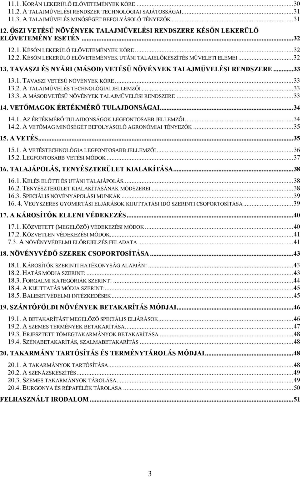 .. 32 13. TAVASZI ÉS NYÁRI (MÁSOD) VETÉSŰ NÖVÉNYEK TALAJMŰVELÉSI RENDSZERE... 33 13.1. TAVASZI VETÉSŰ NÖVÉNYEK KÖRE... 33 13.2. A TALAJMŰVELÉS TECHNOLÓGIAI JELLEMZŐI... 33 13.3. A MÁSODVETÉSŰ NÖVÉNYEK TALAJMŰVELÉSI RENDSZERE.