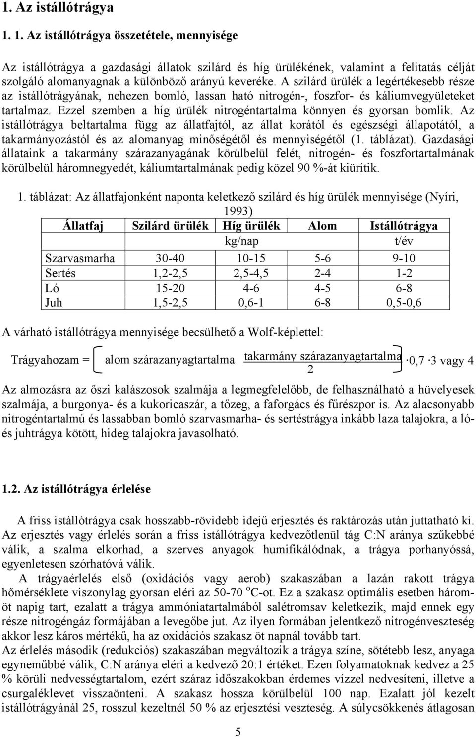 A szilárd ürülék a legértékesebb része az istállótrágyának, nehezen bomló, lassan ható nitrogén-, foszfor- és káliumvegyületeket tartalmaz.