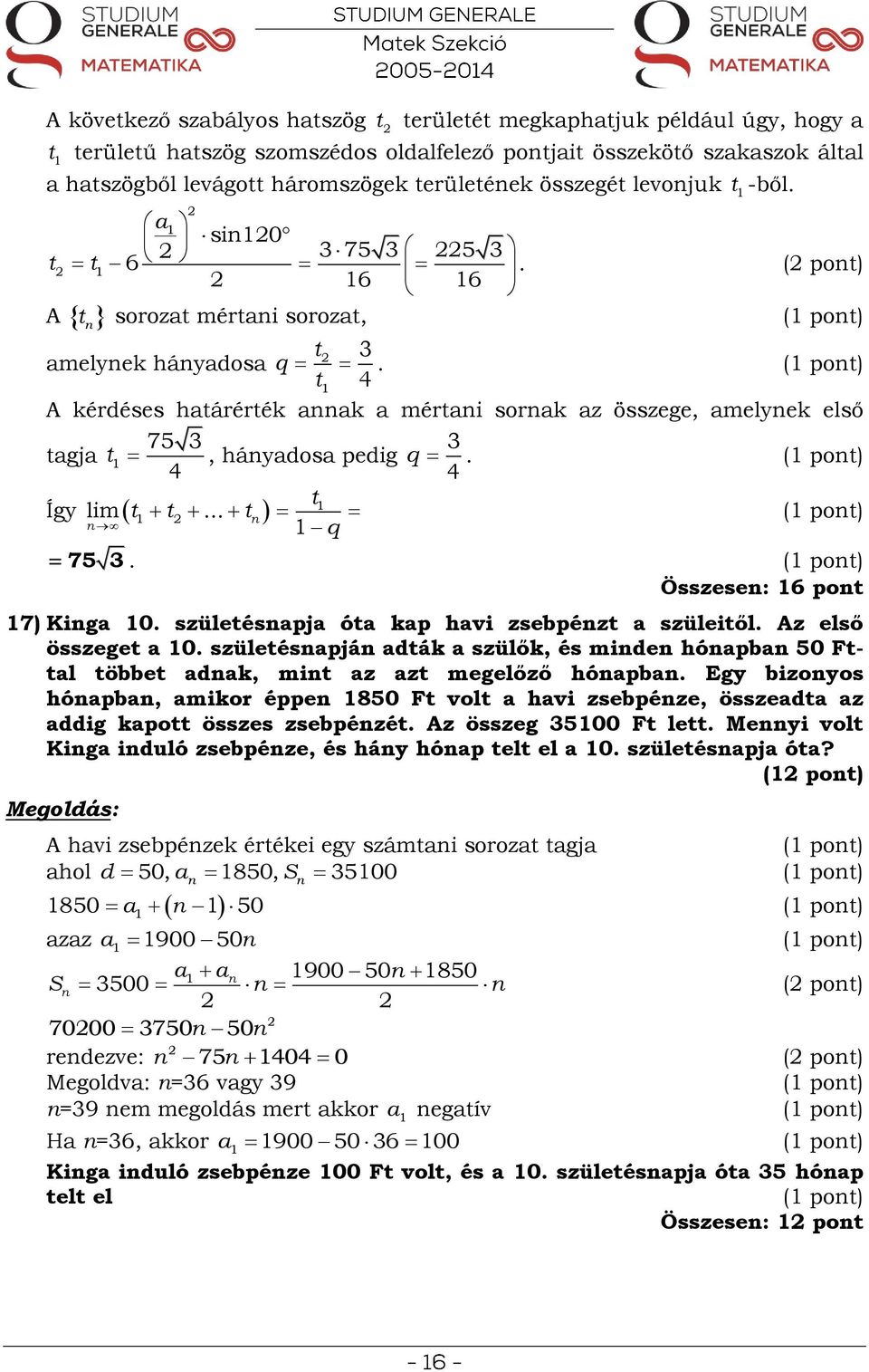 t 4 A kérdéses határérték aak a mértai sorak az összege, amelyek első tagja Így t 75 4, háyadosa pedig t lim t t... t q 75 q 4.. Összese: 6 pot 7) Kiga 0.