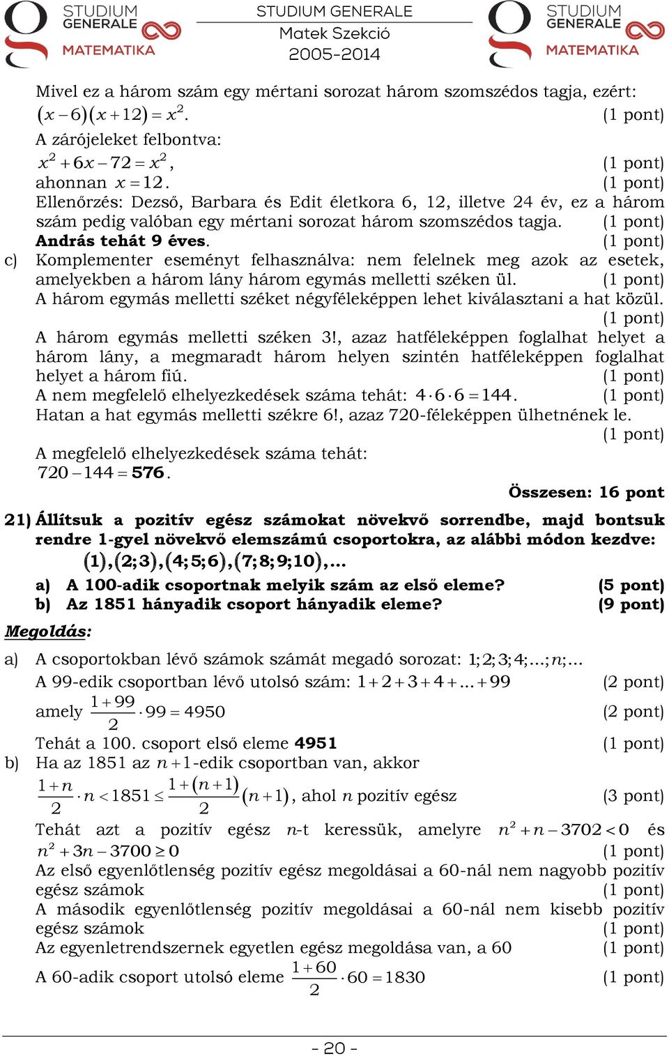 c) Komplemeter eseméyt felhaszálva: em felelek meg azok az esetek, amelyekbe a három láy három egymás melletti széke ül. A három egymás melletti széket égyféleképpe lehet kiválasztai a hat közül.