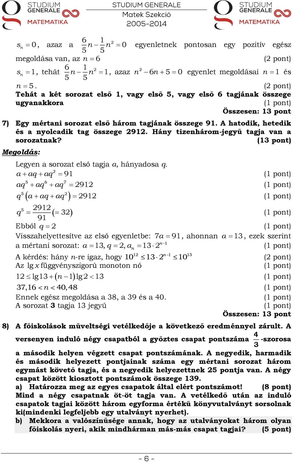 Háy tizehárom-jegyű tagja va a sorozatak? ( pot) Legye a sorozat első tagja a, háyadosa q.