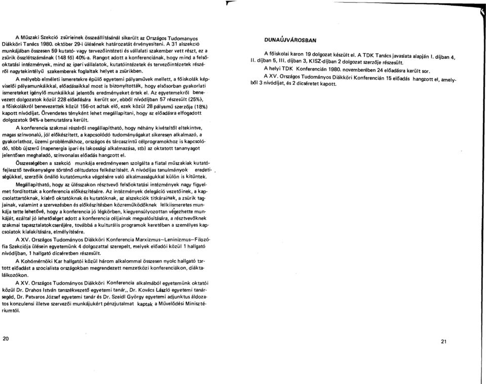 Rangot adott a konferenciának, hogy mind a felsőoktatási intézmények, mind az ipari vállalatok, kutatóintézetek és tervezőintézetek részéről nagytekintélyű szakemberek foglaltak helyet a zsűrikben.