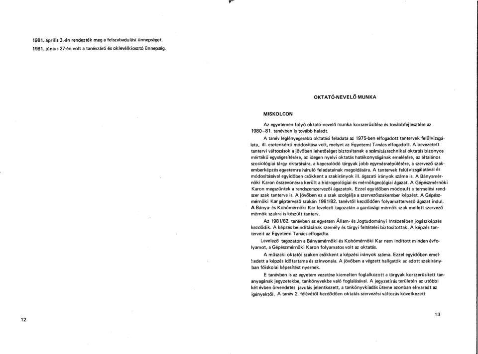 A tanév leglényegesebb oktatási feladata az 1975-ben elfogadott tantervek felülvizsgálata, NI. esetenkénti módosítása volt, melyet az Egyetemi Tanács elfogadott.