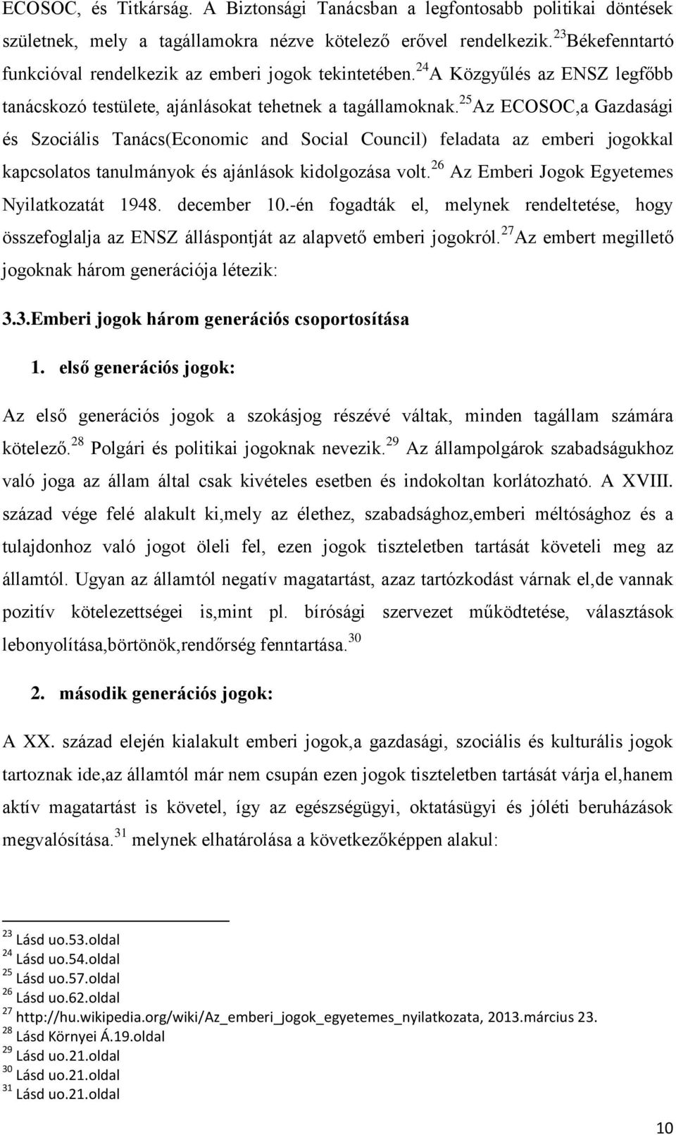 25 Az ECOSOC,a Gazdasági és Szociális Tanács(Economic and Social Council) feladata az emberi jogokkal kapcsolatos tanulmányok és ajánlások kidolgozása volt.