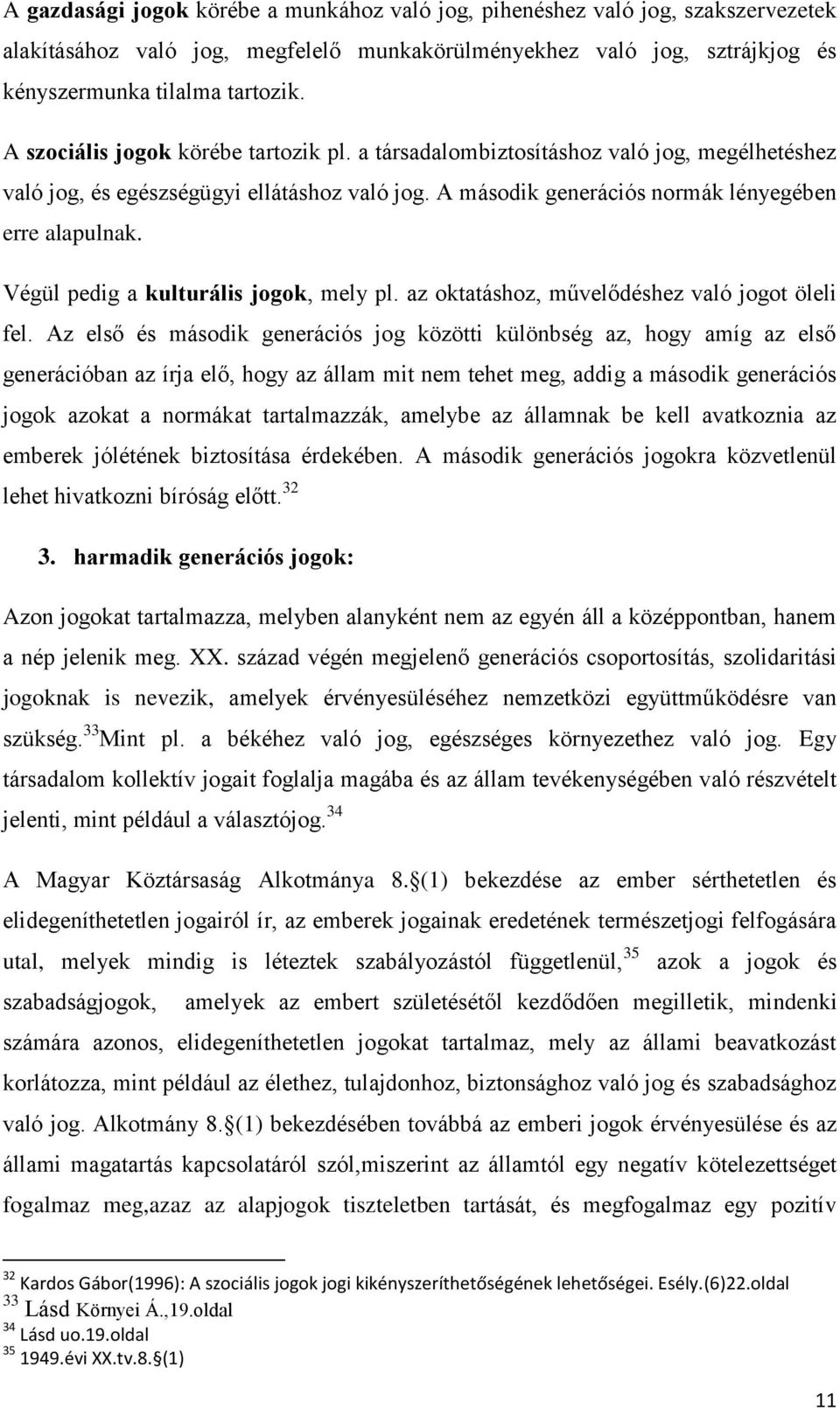 Végül pedig a kulturális jogok, mely pl. az oktatáshoz, művelődéshez való jogot öleli fel.