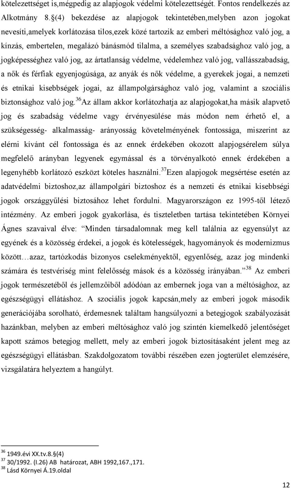 személyes szabadsághoz való jog, a jogképességhez való jog, az ártatlanság védelme, védelemhez való jog, vallásszabadság, a nők és férfiak egyenjogúsága, az anyák és nők védelme, a gyerekek jogai, a