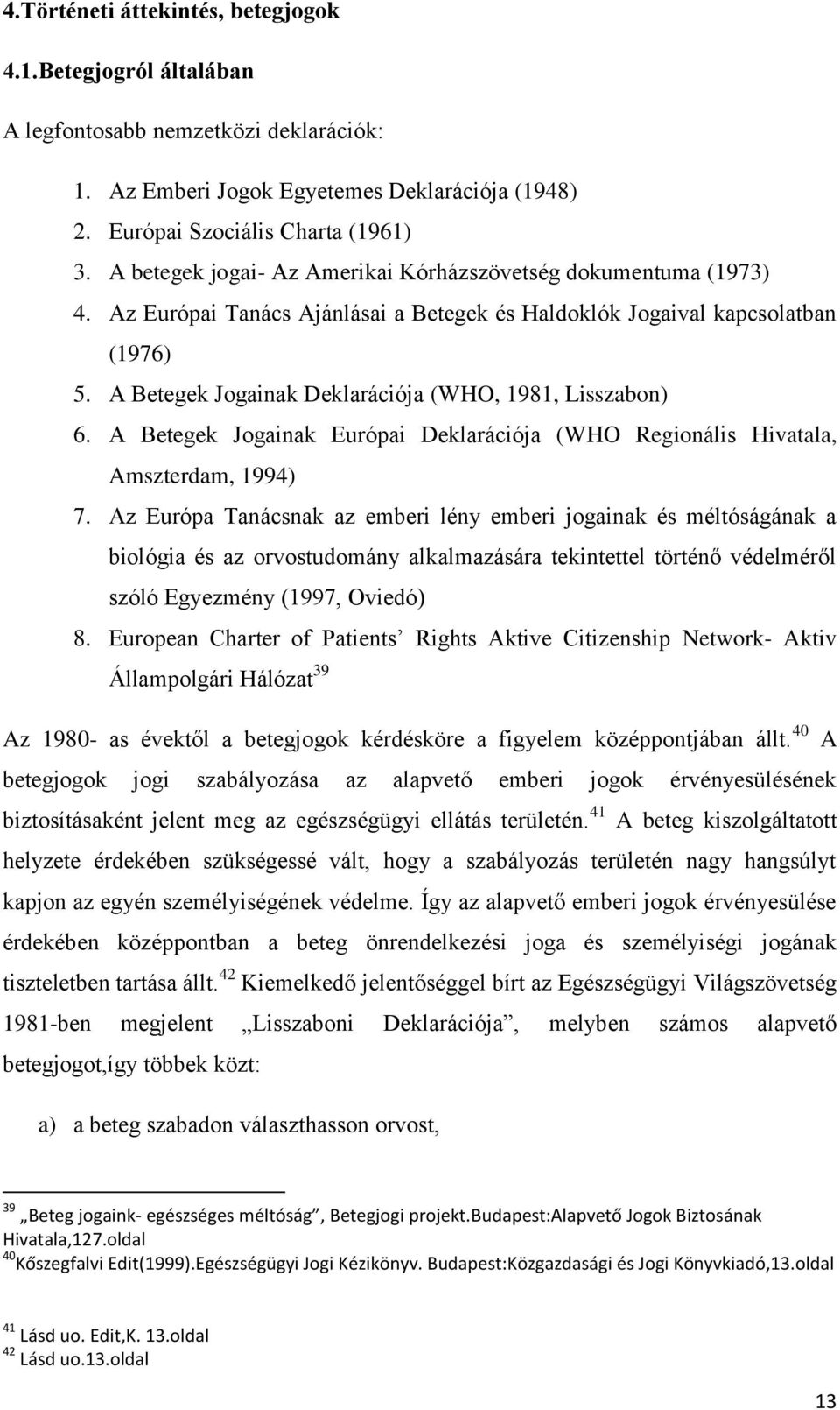 A Betegek Jogainak Deklarációja (WHO, 1981, Lisszabon) 6. A Betegek Jogainak Európai Deklarációja (WHO Regionális Hivatala, Amszterdam, 1994) 7.