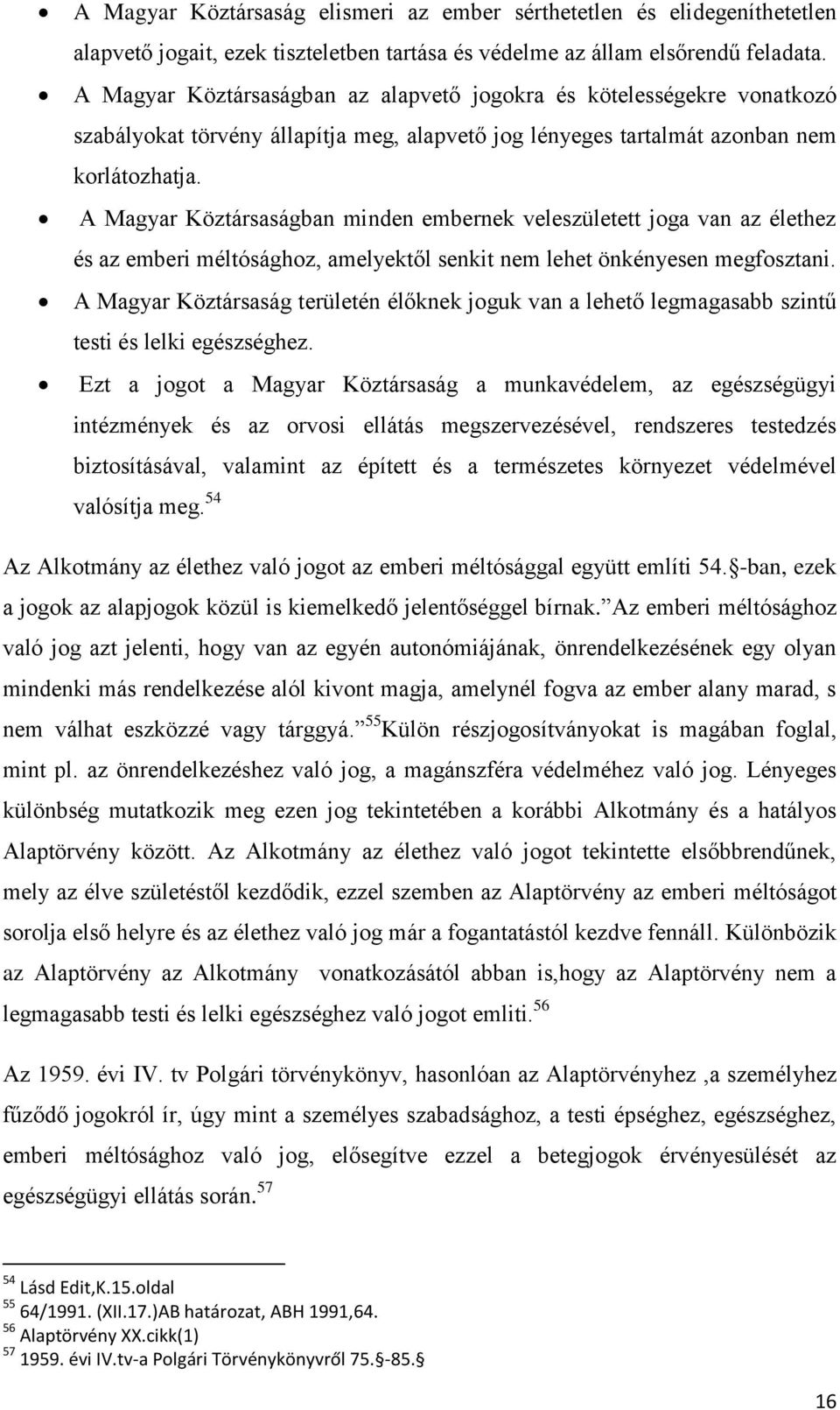 A Magyar Köztársaságban minden embernek veleszületett joga van az élethez és az emberi méltósághoz, amelyektől senkit nem lehet önkényesen megfosztani.