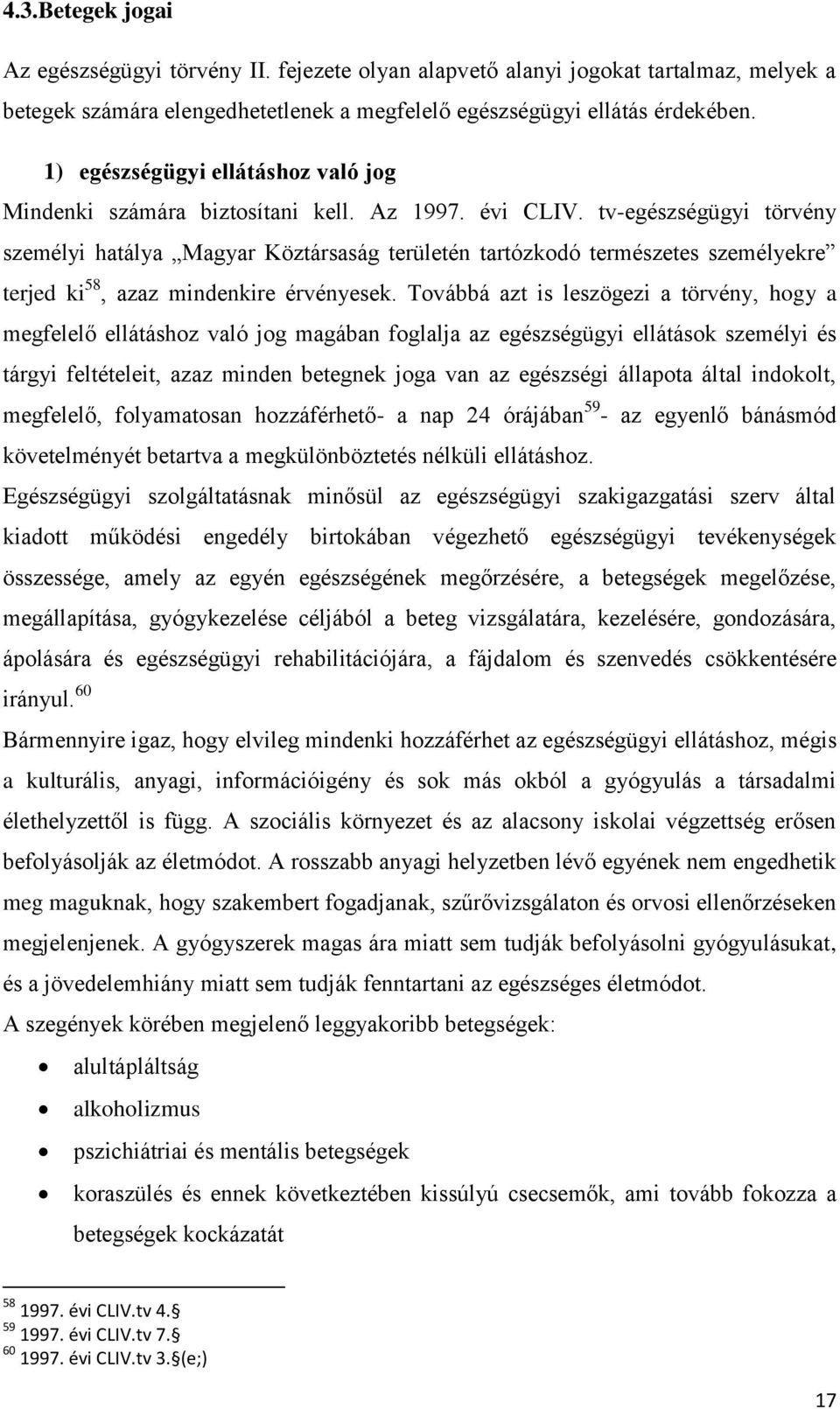 tv-egészségügyi törvény személyi hatálya Magyar Köztársaság területén tartózkodó természetes személyekre terjed ki 58, azaz mindenkire érvényesek.