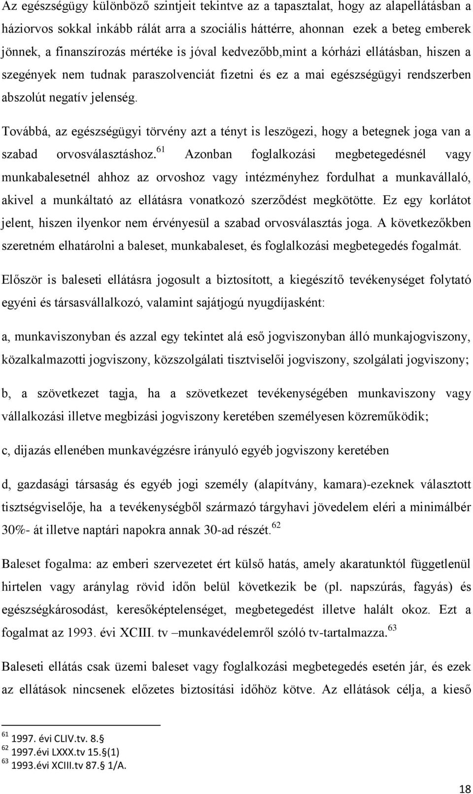 Továbbá, az egészségügyi törvény azt a tényt is leszögezi, hogy a betegnek joga van a szabad orvosválasztáshoz.