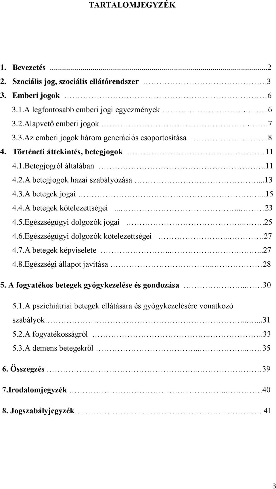 ...25 4.6.Egészségügyi dolgozók kötelezettségei....27 4.7.A betegek képviselete........27 4.8.Egészségi állapot javítása... 28 5. A fogyatékos betegek gyógykezelése és gondozása... 30 5.1.