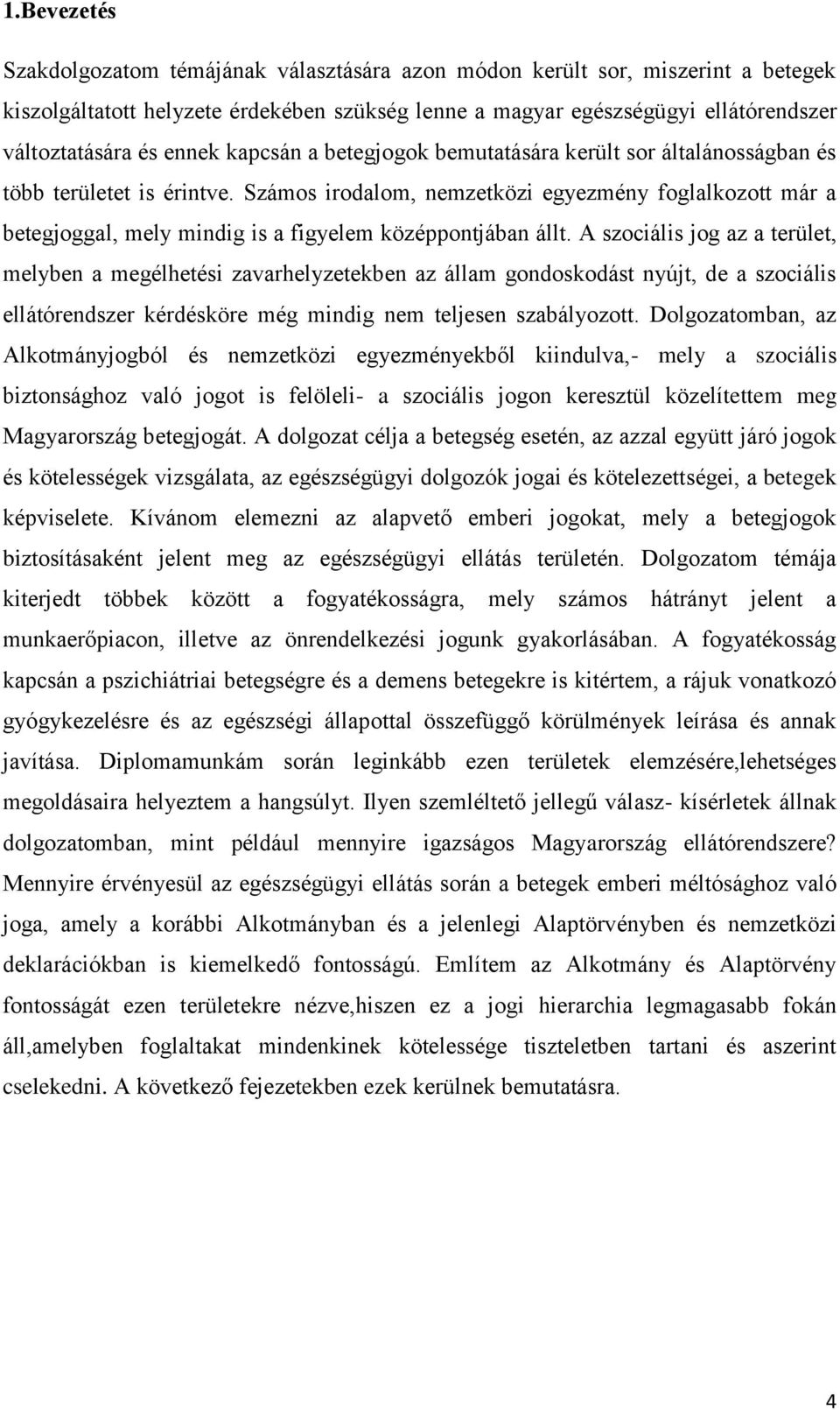 Számos irodalom, nemzetközi egyezmény foglalkozott már a betegjoggal, mely mindig is a figyelem középpontjában állt.