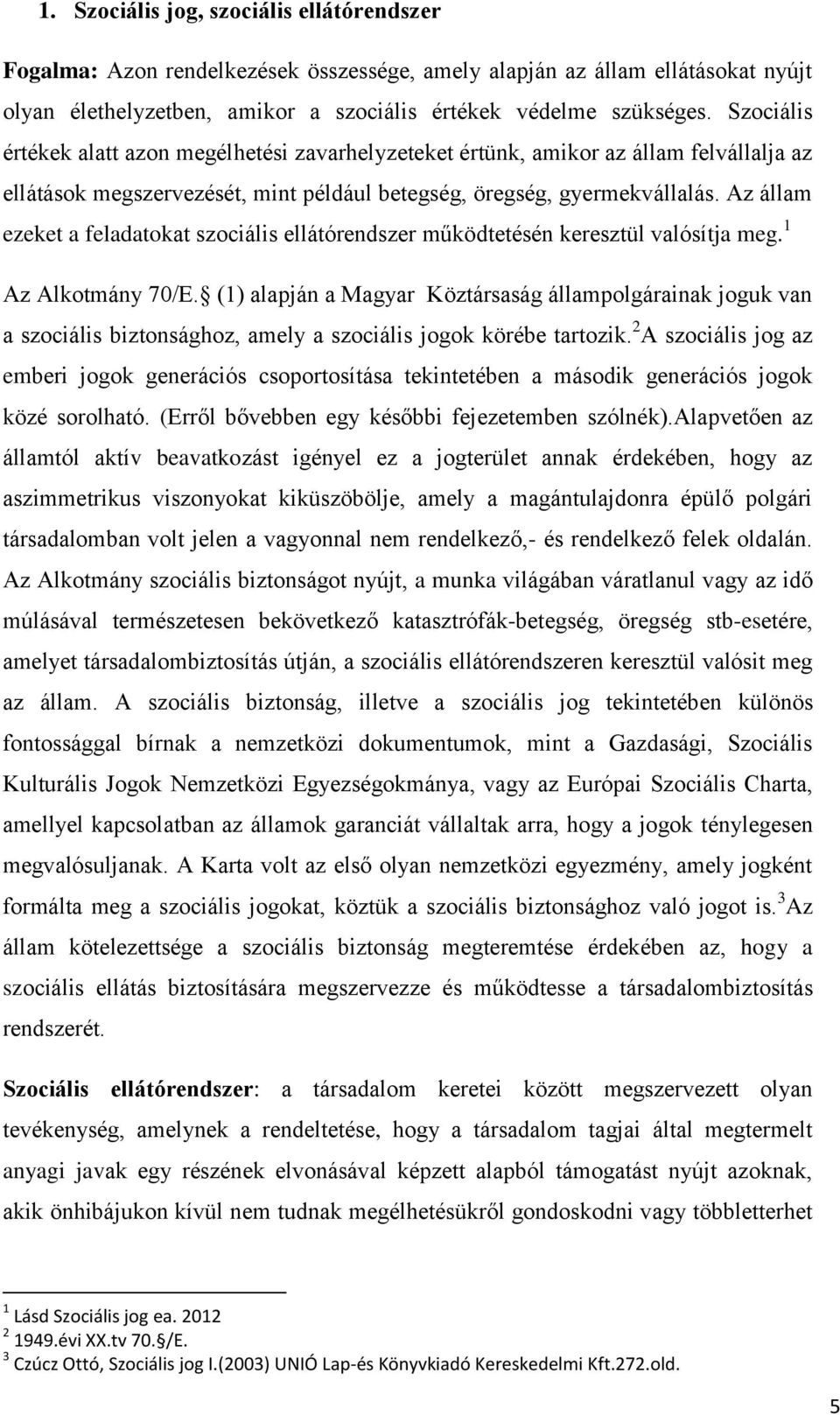 Az állam ezeket a feladatokat szociális ellátórendszer működtetésén keresztül valósítja meg. 1 Az Alkotmány 70/E.