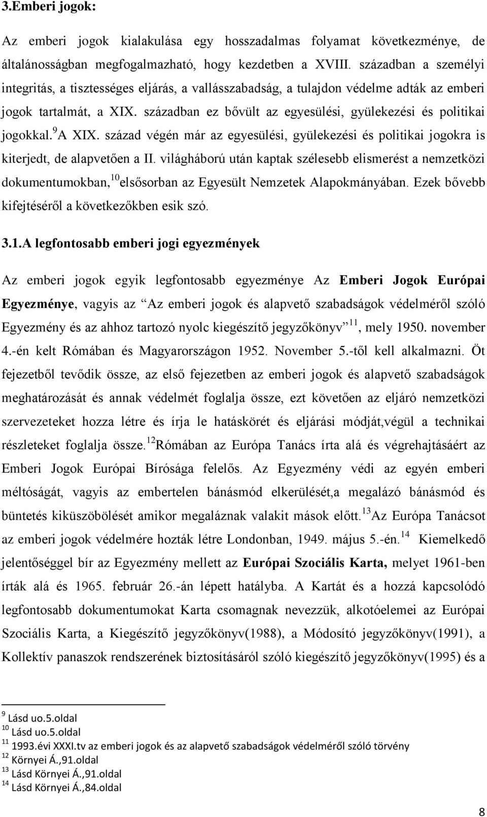 században ez bővült az egyesülési, gyülekezési és politikai jogokkal. 9 A XIX. század végén már az egyesülési, gyülekezési és politikai jogokra is kiterjedt, de alapvetően a II.