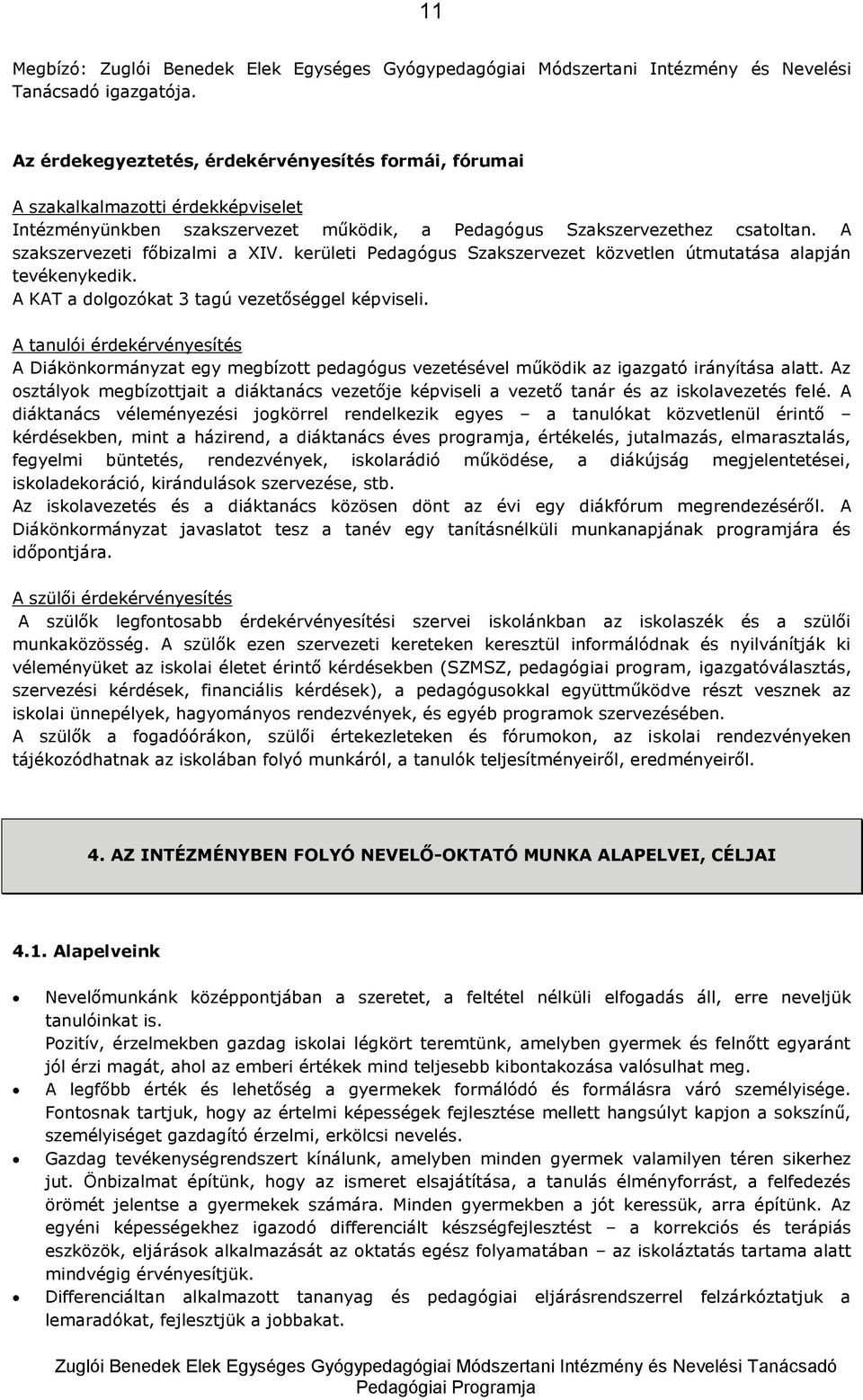 A szakszervezeti főbizalmi a XIV. kerületi Pedagógus Szakszervezet közvetlen útmutatása alapján tevékenykedik. A KAT a dolgozókat 3 tagú vezetőséggel képviseli.