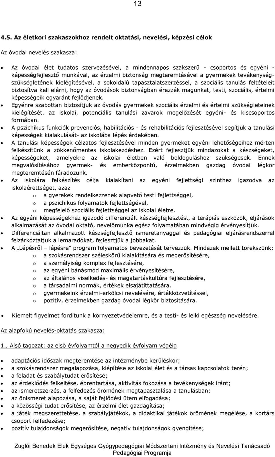 munkával, az érzelmi biztonság megteremtésével a gyermekek tevékenységszükségletének kielégítésével, a sokoldalú tapasztalatszerzéssel, a szociális tanulás feltételeit biztosítva kell elérni, hogy az