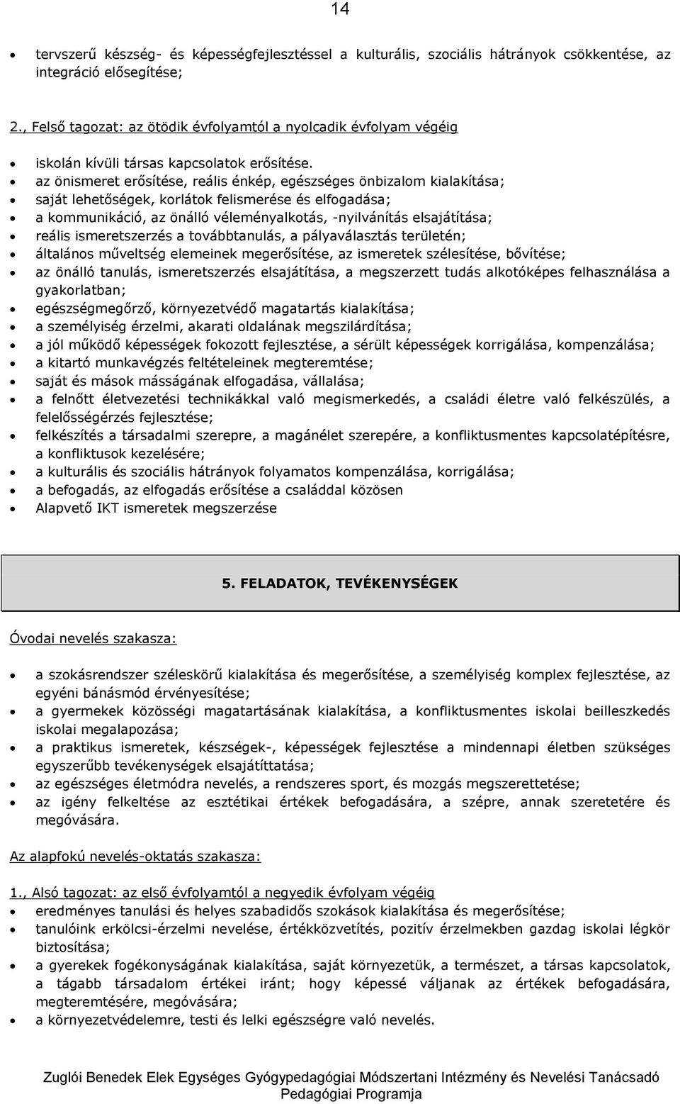 az önismeret erősítése, reális énkép, egészséges önbizalom kialakítása; saját lehetőségek, korlátok felismerése és elfogadása; a kommunikáció, az önálló véleményalkotás, -nyilvánítás elsajátítása;