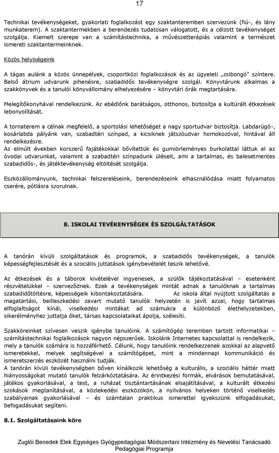 Közös helyiségeink A tágas aulánk a közös ünnepélyek, csoportközi foglalkozások és az ügyeleti zsibongó színtere. Belső átrium udvarunk pihenésre, szabadidős tevékenységre szolgál.