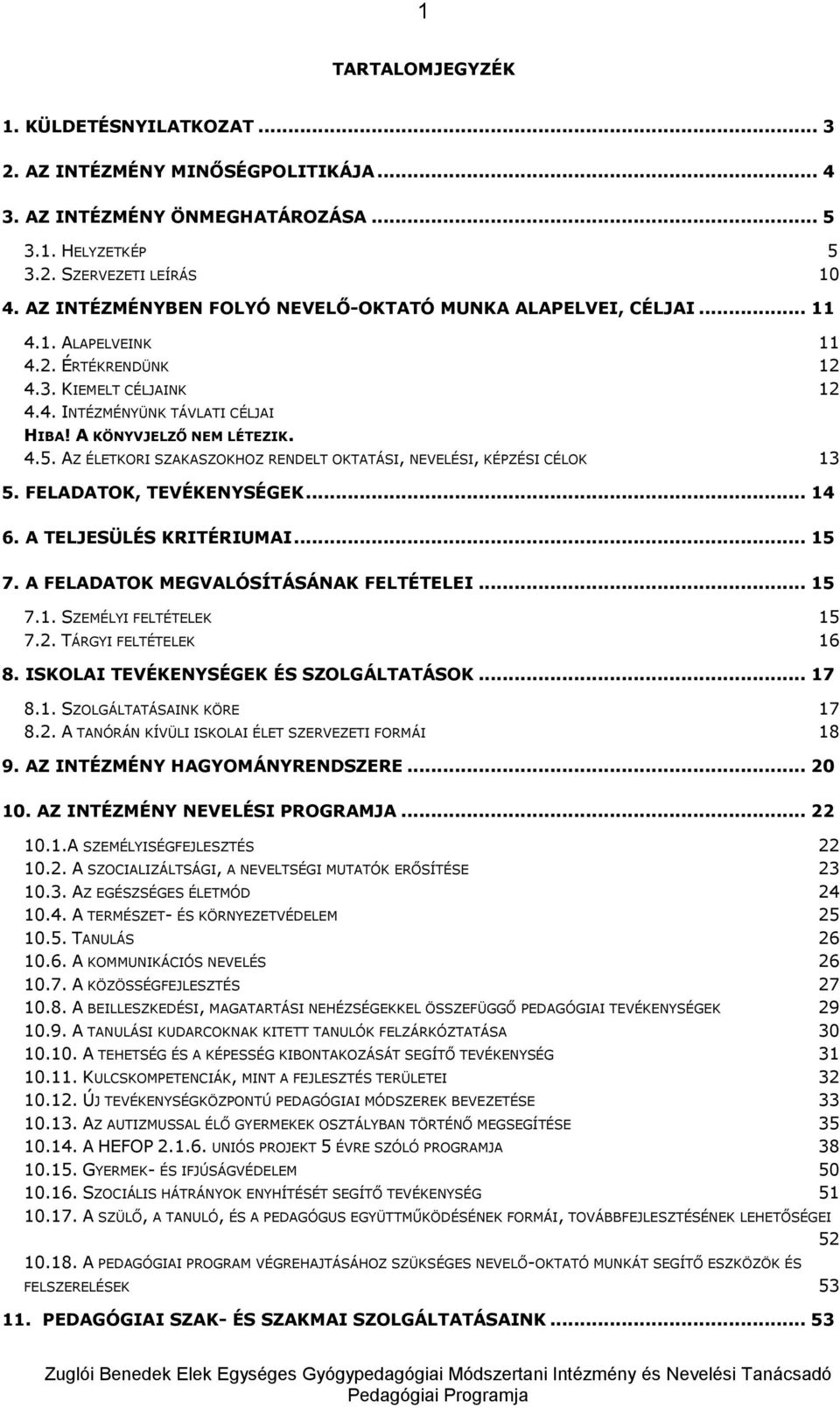 AZ ÉLETKORI SZAKASZOKHOZ RENDELT OKTATÁSI, NEVELÉSI, KÉPZÉSI CÉLOK 13 5. FELADATOK, TEVÉKENYSÉGEK... 14 6. A TELJESÜLÉS KRITÉRIUMAI... 15 7. A FELADATOK MEGVALÓSÍTÁSÁNAK FELTÉTELEI... 15 7.1. SZEMÉLYI FELTÉTELEK 15 7.