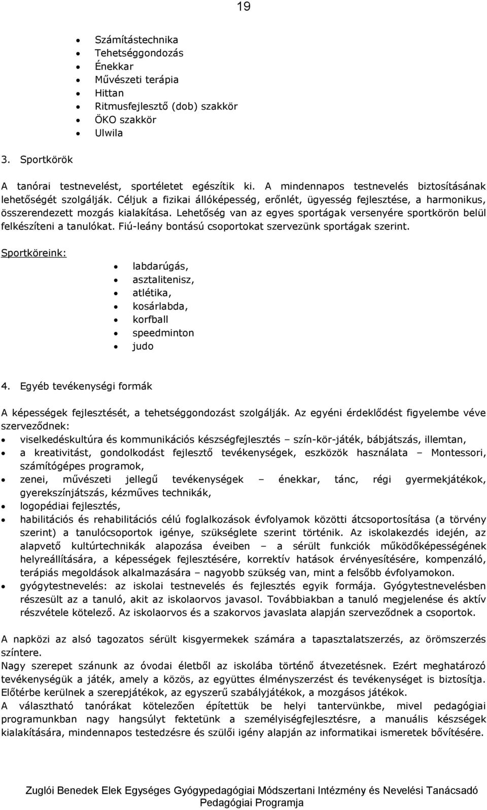 Lehetőség van az egyes sportágak versenyére sportkörön belül felkészíteni a tanulókat. Fiú-leány bontású csoportokat szervezünk sportágak szerint.