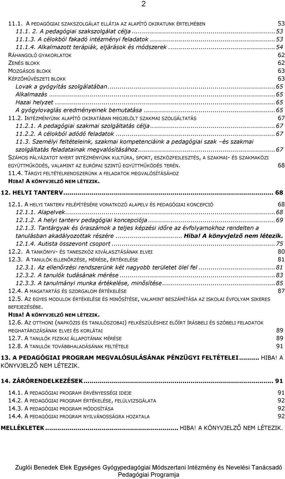 .. 65 A gyógylovaglás eredményeinek bemutatása... 65 11.2. INTÉZMÉNYÜNK ALAPÍTÓ OKIRATÁBAN MEGJELÖLT SZAKMAI SZOLGÁLTATÁS 67 11.2.1. A pedagógiai szakmai szolgáltatás célja... 67 11.2.2. A célokból adódó feladatok.