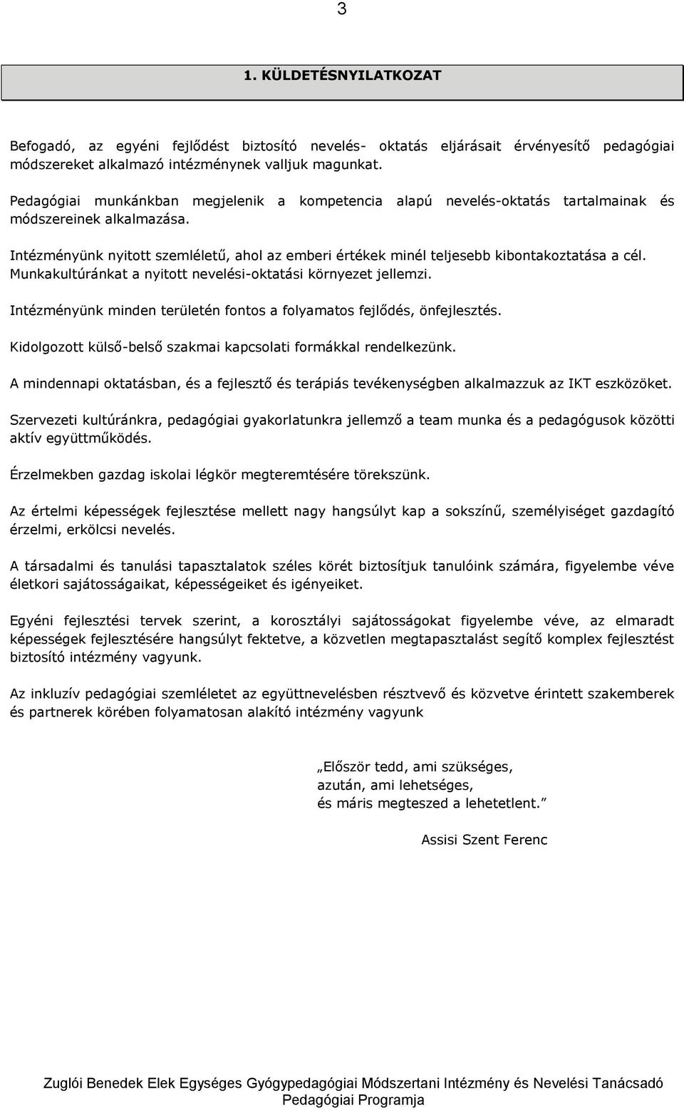 Intézményünk nyitott szemléletű, ahol az emberi értékek minél teljesebb kibontakoztatása a cél. Munkakultúránkat a nyitott nevelési-oktatási környezet jellemzi.