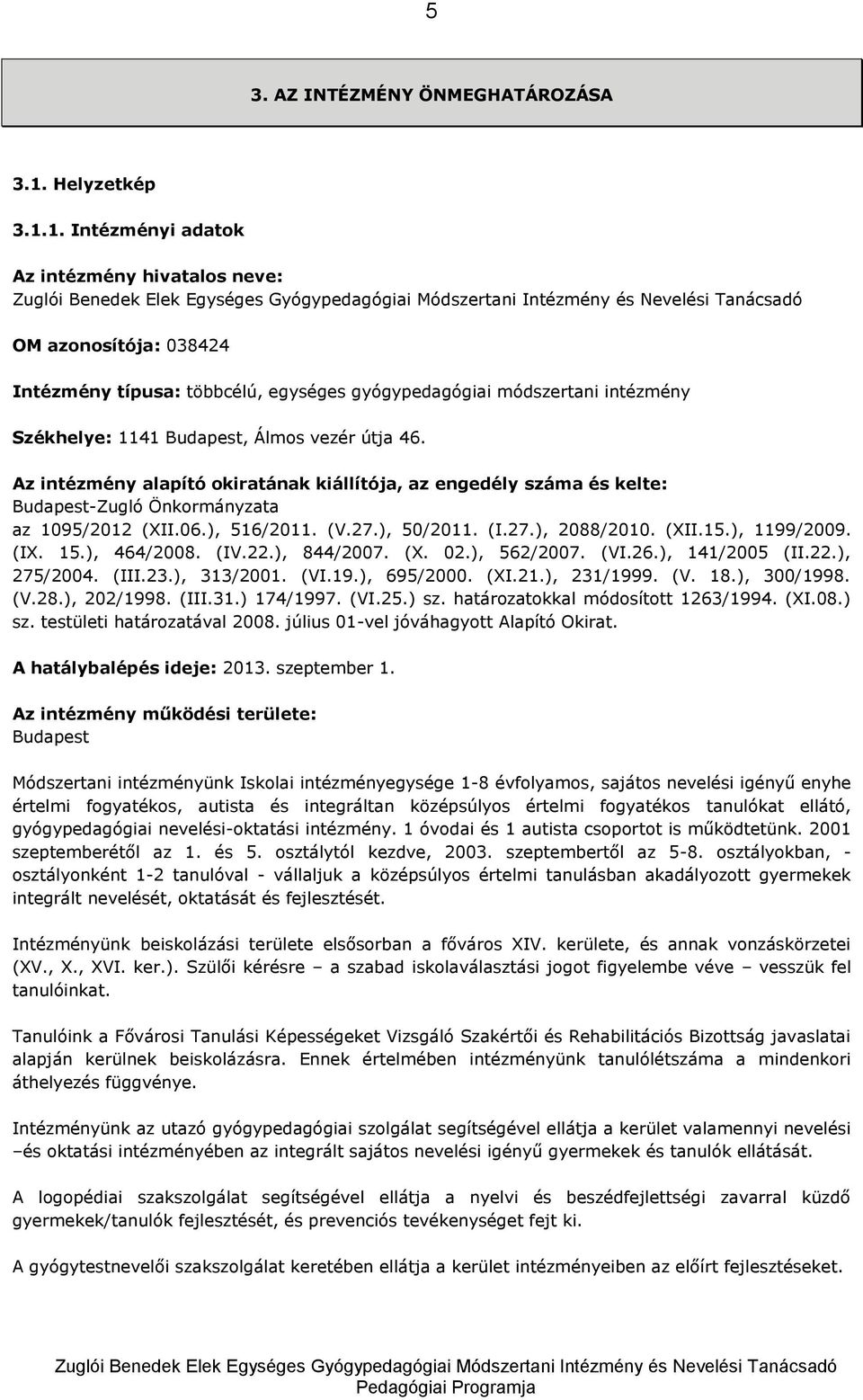 1. Intézményi adatok Az intézmény hivatalos neve: OM azonosítója: 038424 Intézmény típusa: többcélú, egységes gyógypedagógiai módszertani intézmény Székhelye: 1141 Budapest, Álmos vezér útja 46.