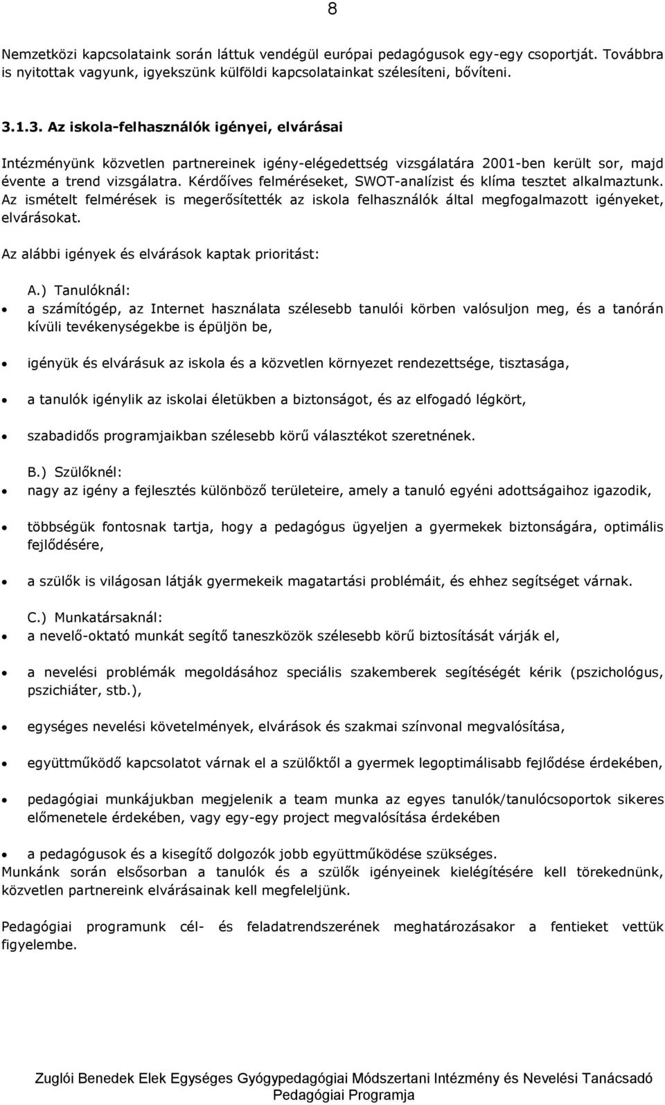 Kérdőíves felméréseket, SWOT-analízist és klíma tesztet alkalmaztunk. Az ismételt felmérések is megerősítették az iskola felhasználók által megfogalmazott igényeket, elvárásokat.